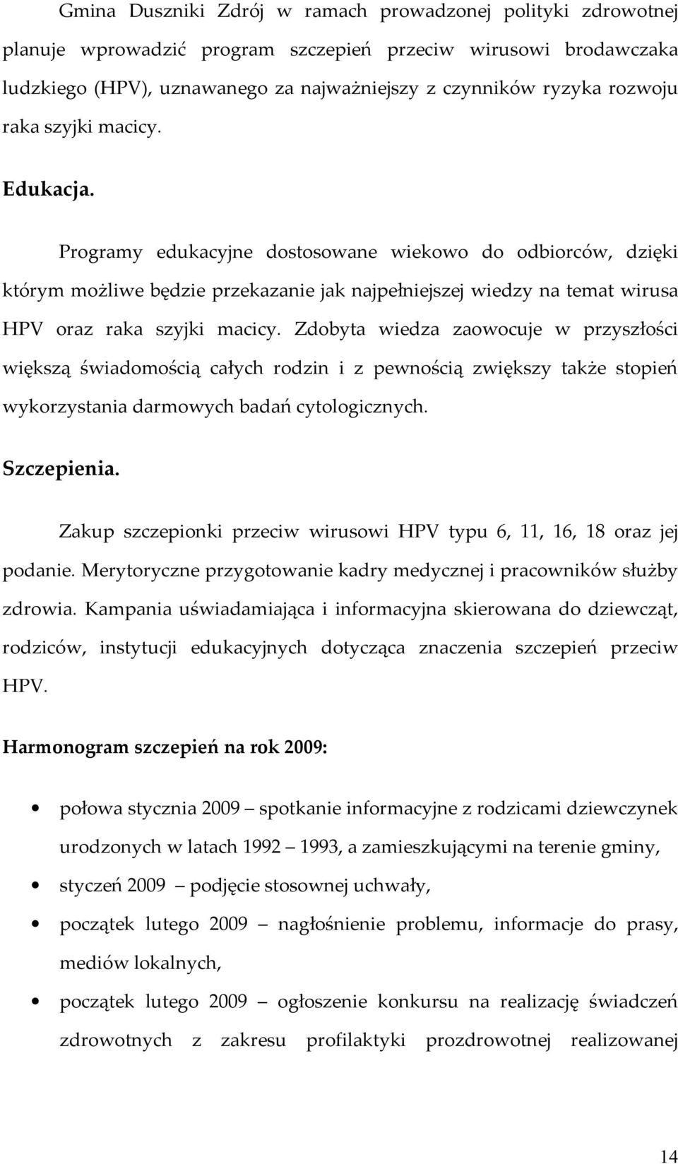 Zdobyta wiedza zaowocuje w przyszłości większą świadomością całych rodzin i z pewnością zwiększy także stopień wykorzystania darmowych badań cytologicznych. Szczepienia.