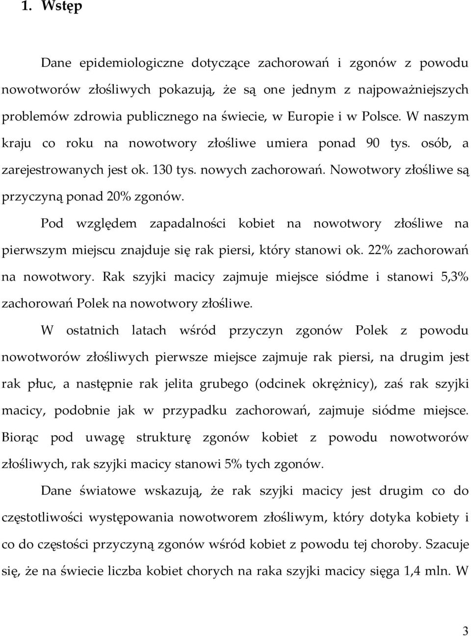 Pod względem zapadalności kobiet na nowotwory złośliwe na pierwszym miejscu znajduje się rak piersi, który stanowi ok. 22% zachorowań na nowotwory.