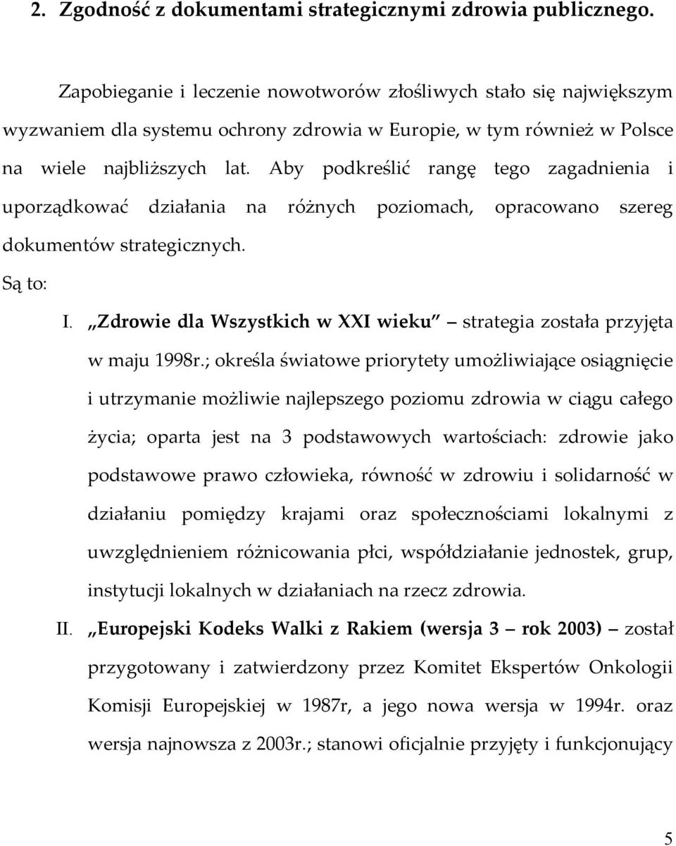 Aby podkreślić rangę tego zagadnienia i uporządkować działania na różnych poziomach, opracowano szereg dokumentów strategicznych. Są to: I.