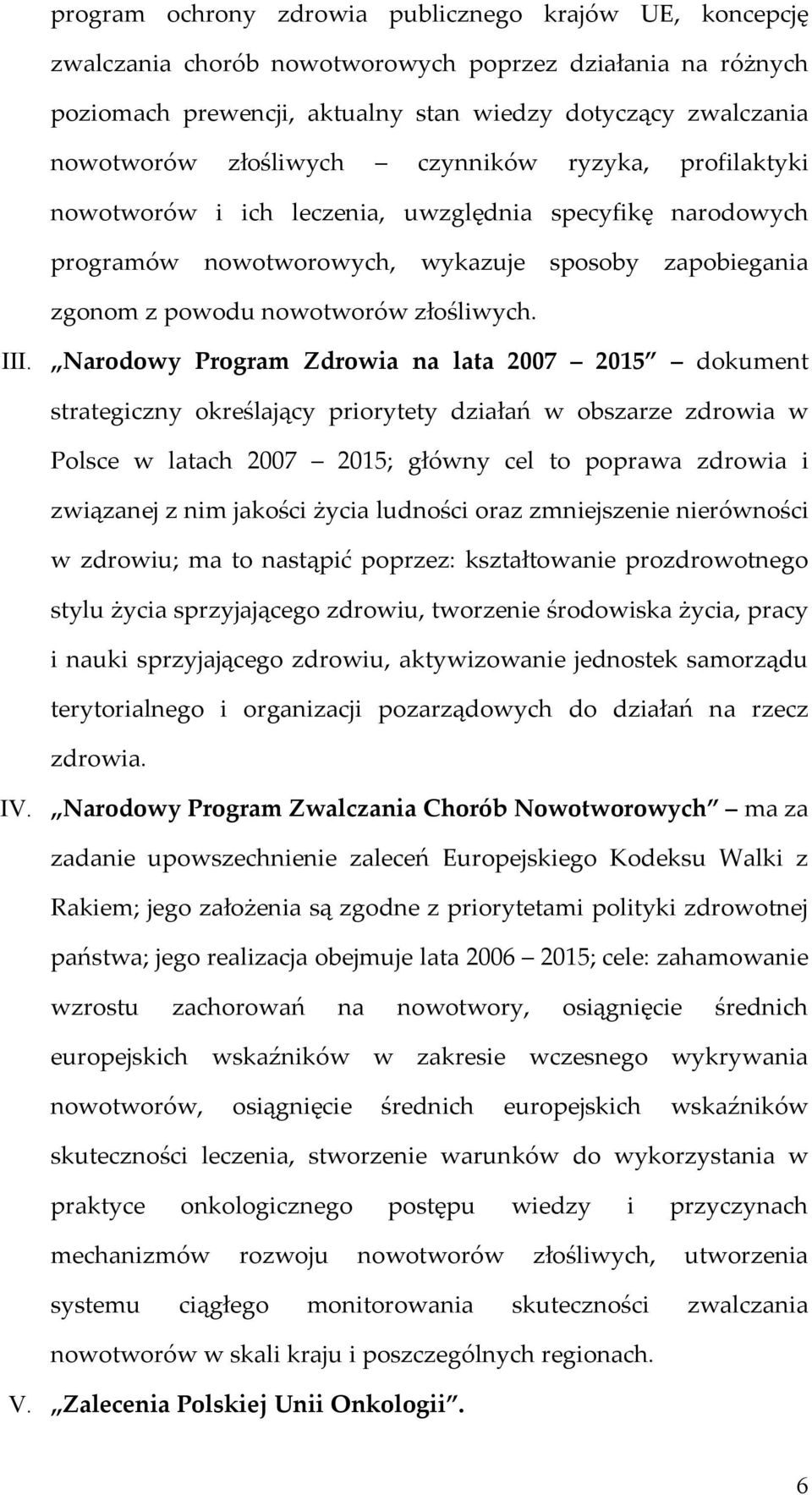 Narodowy Program Zdrowia na lata 2007 2015 dokument strategiczny określający priorytety działań w obszarze zdrowia w Polsce w latach 2007 2015; główny cel to poprawa zdrowia i związanej z nim jakości