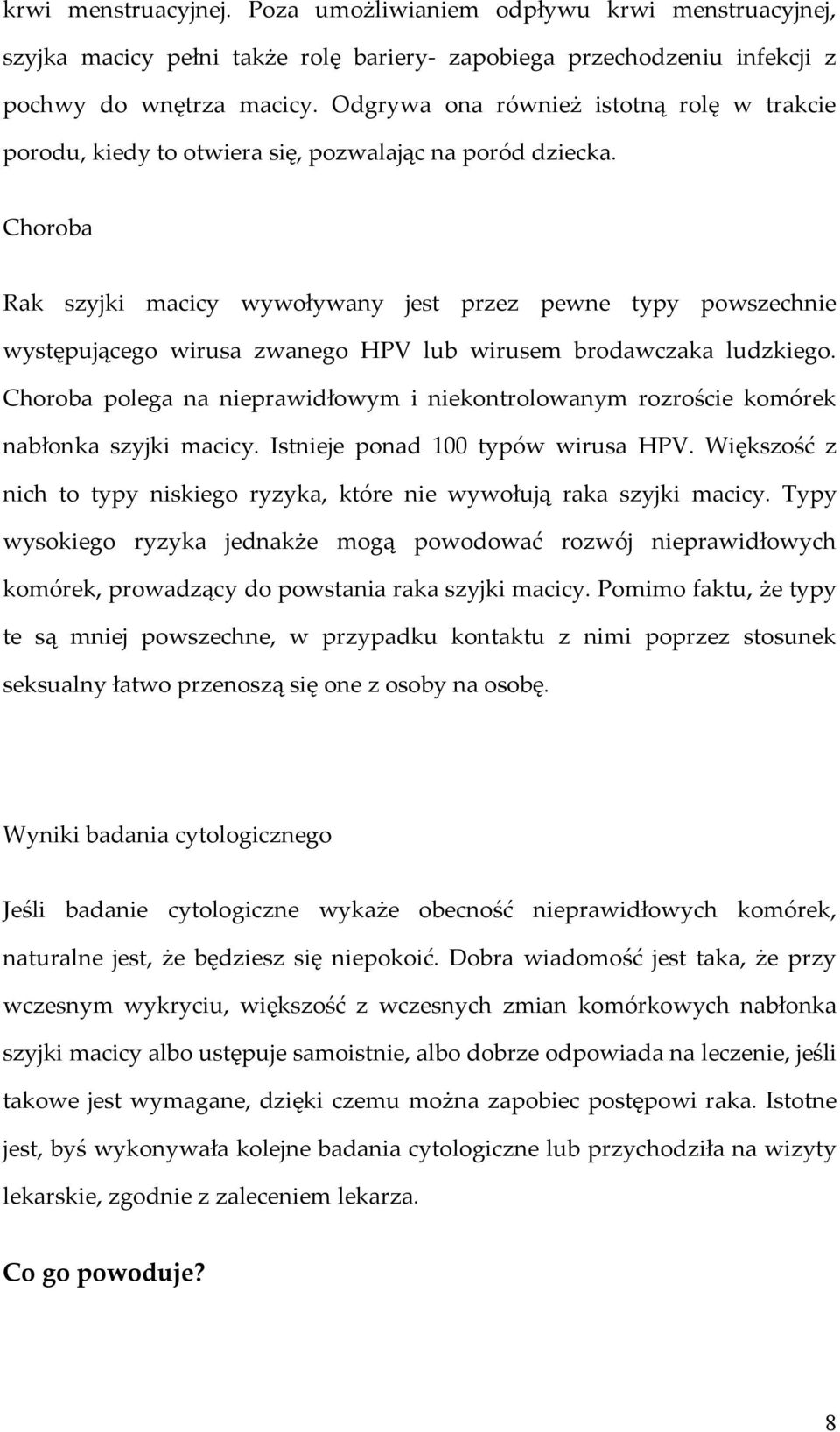 Choroba Rak szyjki macicy wywoływany jest przez pewne typy powszechnie występującego wirusa zwanego HPV lub wirusem brodawczaka ludzkiego.