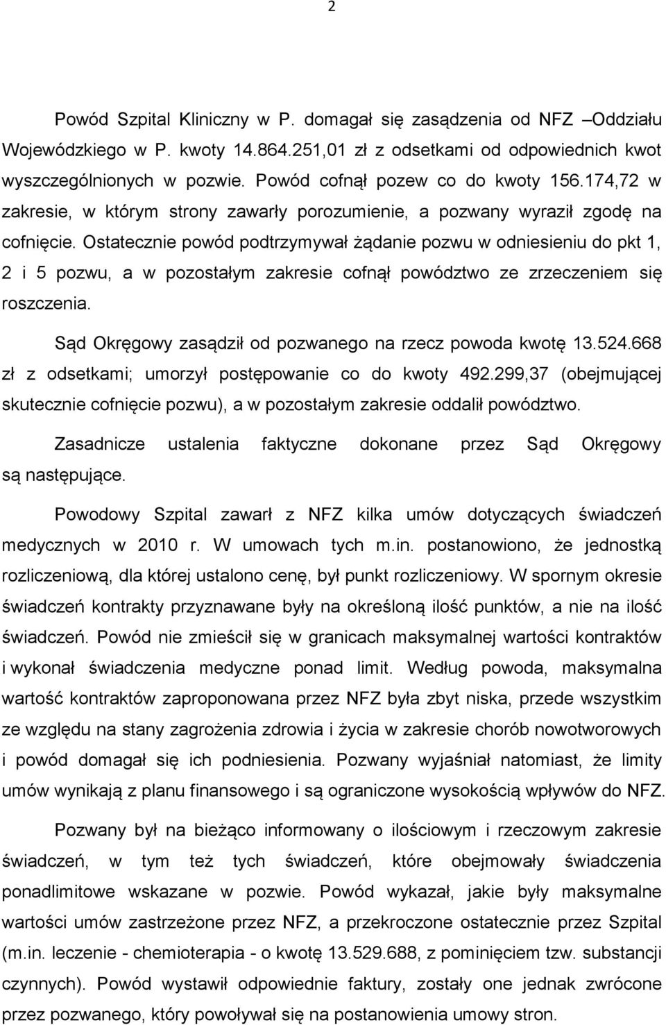 Ostatecznie powód podtrzymywał żądanie pozwu w odniesieniu do pkt 1, 2 i 5 pozwu, a w pozostałym zakresie cofnął powództwo ze zrzeczeniem się roszczenia.