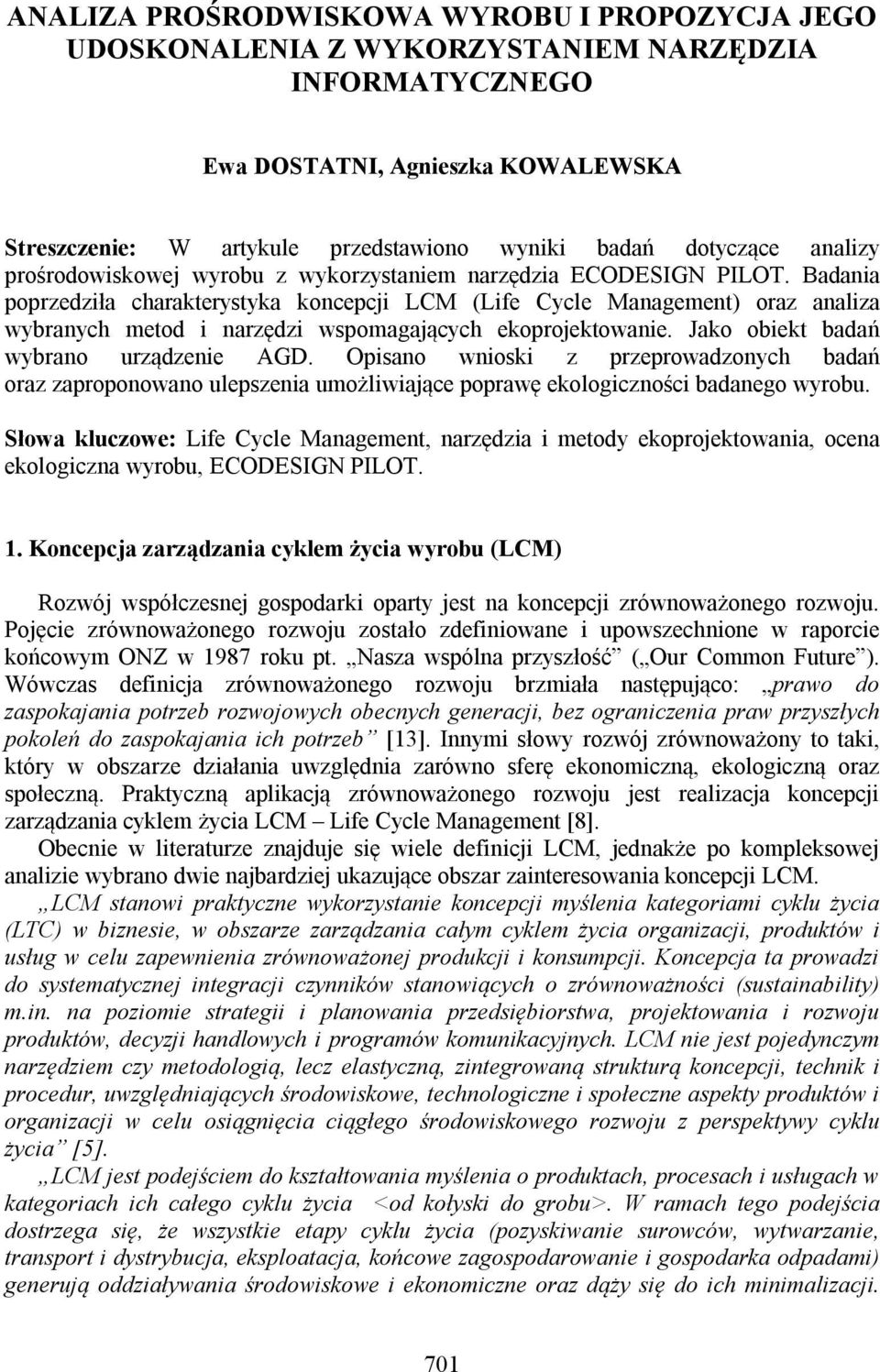 Badania poprzedziła charakterystyka koncepcji LCM (Life Cycle Management) oraz analiza wybranych metod i narzędzi wspomagających ekoprojektowanie. Jako obiekt badań wybrano urządzenie AGD.