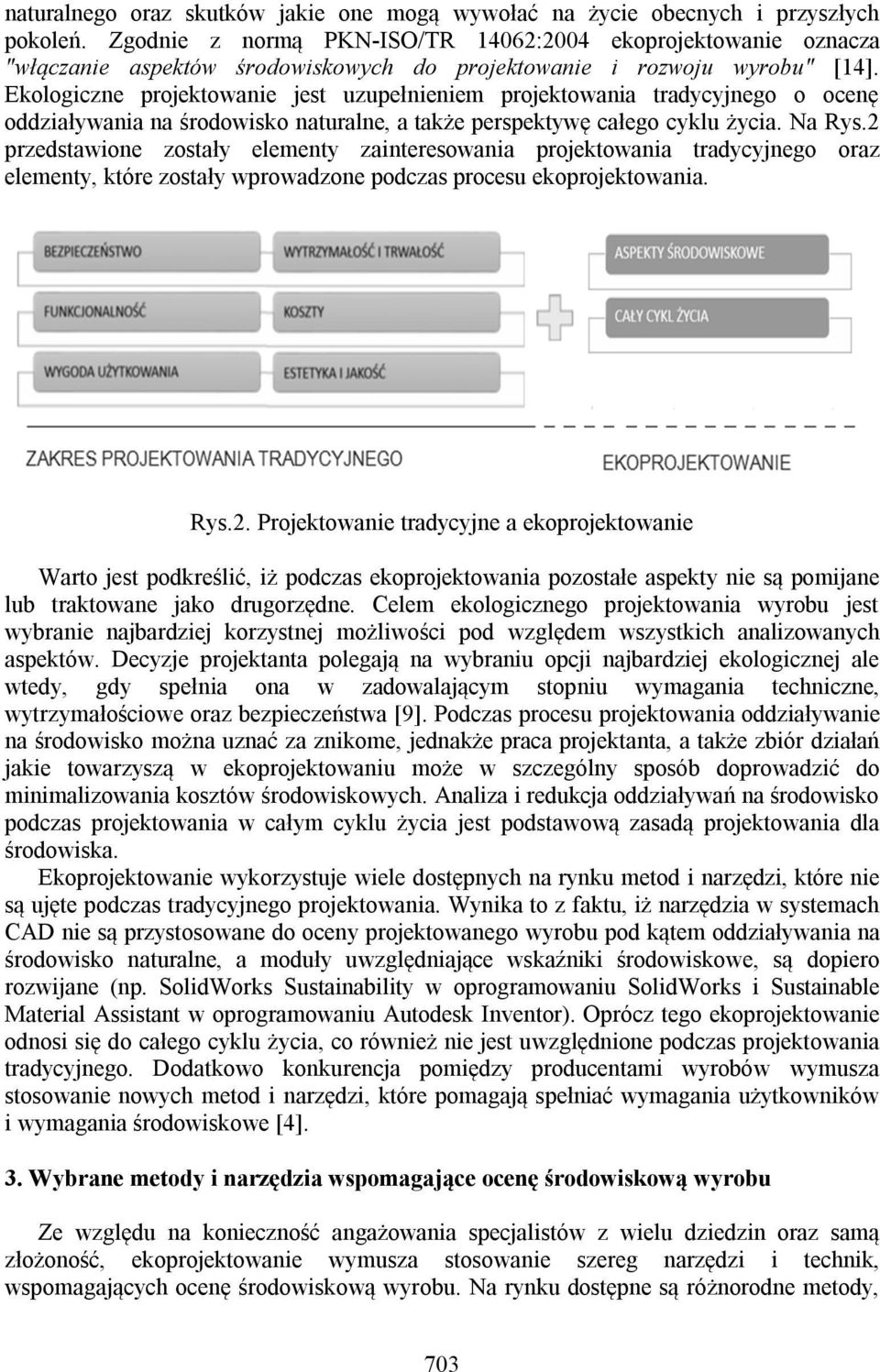 Ekologiczne projektowanie jest uzupełnieniem projektowania tradycyjnego o ocenę oddziaływania na środowisko naturalne, a także perspektywę całego cyklu życia. Na Rys.