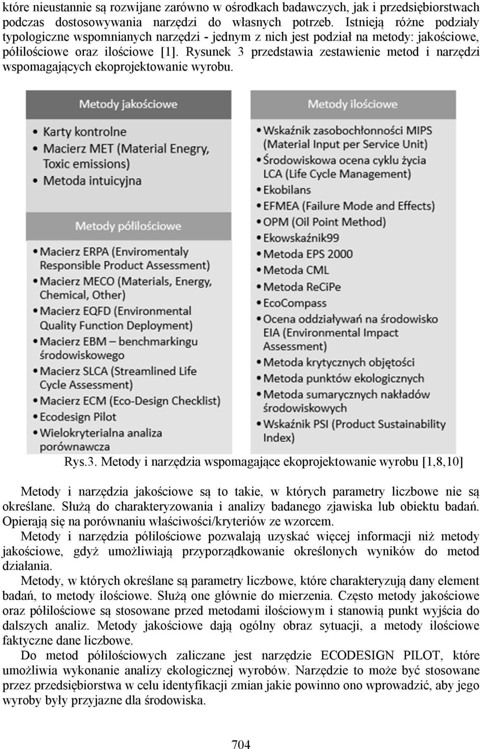 Rysunek 3 przedstawia zestawienie metod i narzędzi wspomagających ekoprojektowanie wyrobu. Rys.3. Metody i narzędzia wspomagające ekoprojektowanie wyrobu [1,8,10] Metody i narzędzia jakościowe są to takie, w których parametry liczbowe nie są określane.
