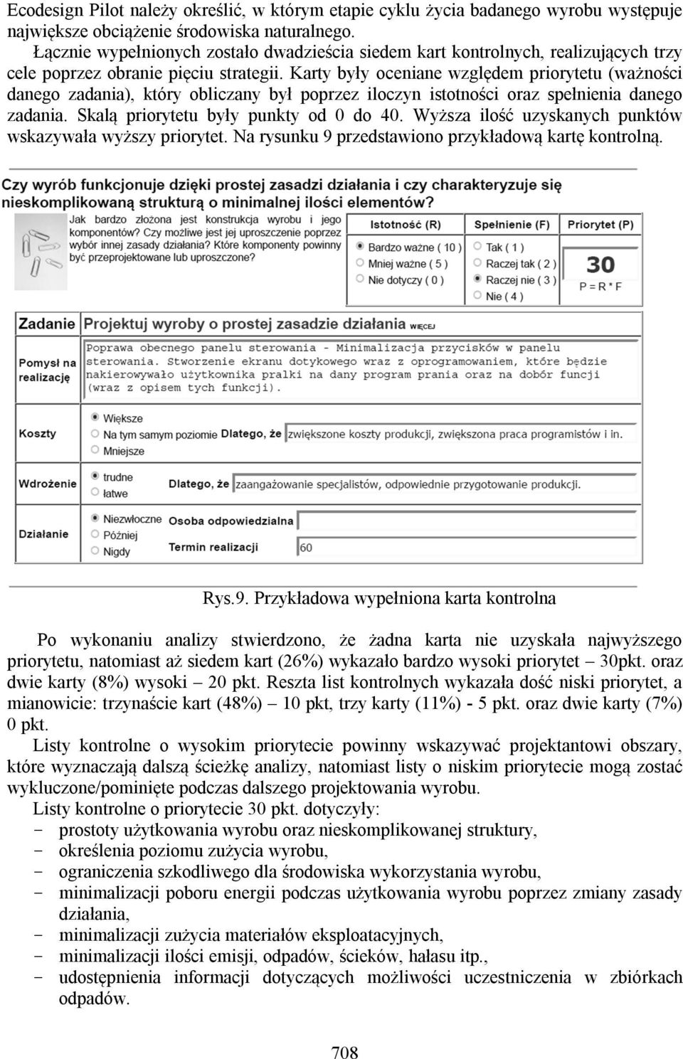 Karty były oceniane względem priorytetu (ważności danego zadania), który obliczany był poprzez iloczyn istotności oraz spełnienia danego zadania. Skalą priorytetu były punkty od 0 do 40.