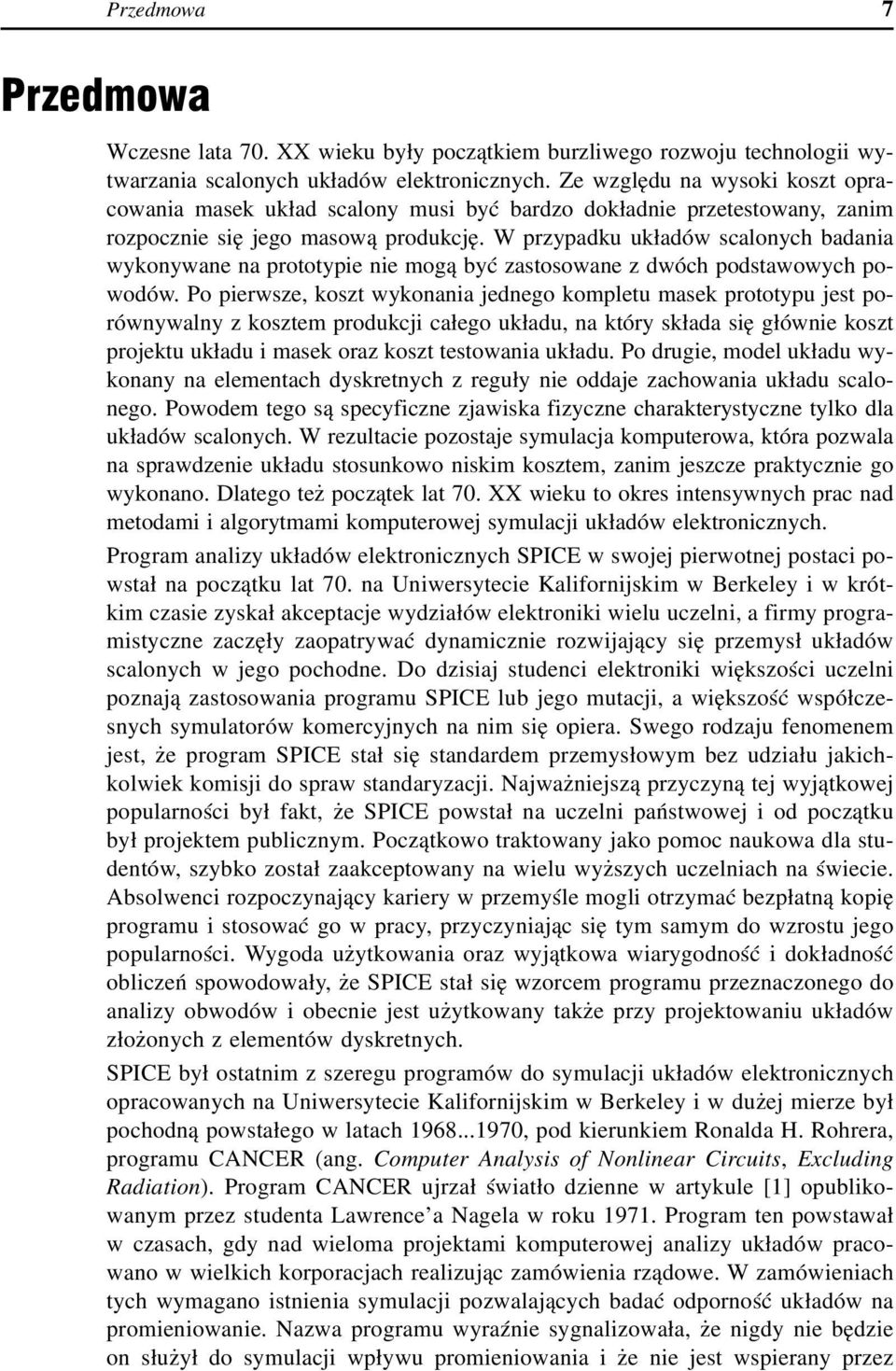 W przypadku układów scalonych badania wykonywane na prototypie nie mogą być zastosowane z dwóch podstawowych powodów.