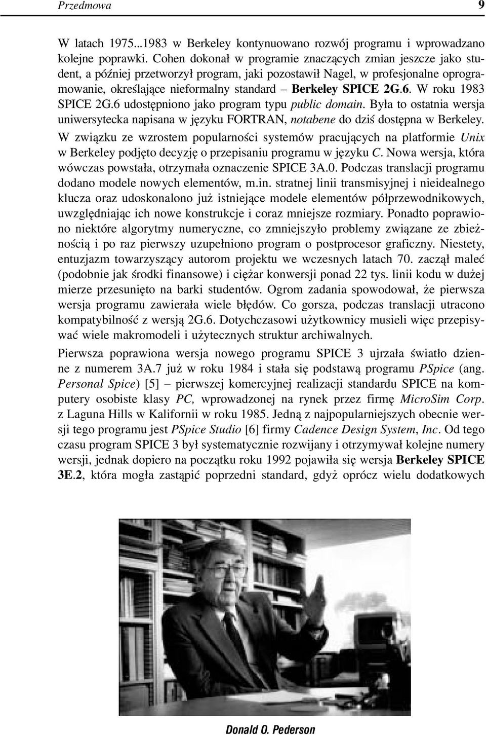 2G.6. W roku 1983 SPICE 2G.6 udostępniono jako program typu public domain. Była to ostatnia wersja uniwersytecka napisana w języku FORTRAN, notabene do dziś dostępna w Berkeley.