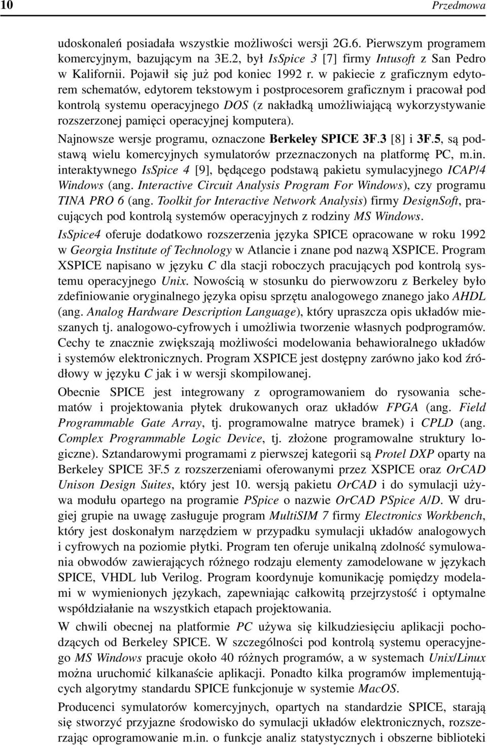 w pakiecie z graficznym edytorem schematów, edytorem tekstowym i postprocesorem graficznym i pracował pod kontrolą systemu operacyjnego DOS (z nakładką umożliwiającą wykorzystywanie rozszerzonej