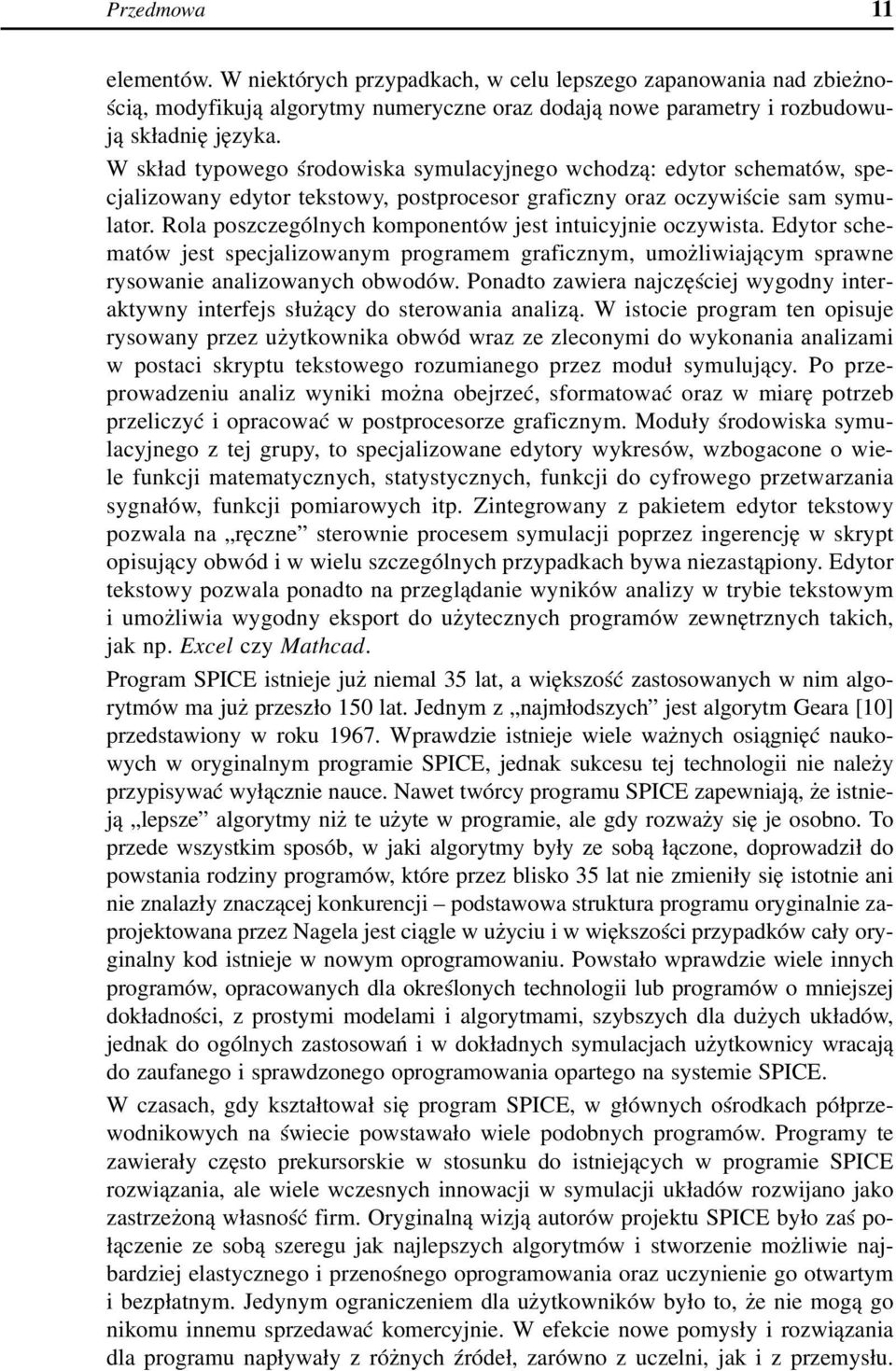 Rola poszczególnych komponentów jest intuicyjnie oczywista. Edytor schematów jest specjalizowanym programem graficznym, umożliwiającym sprawne rysowanie analizowanych obwodów.