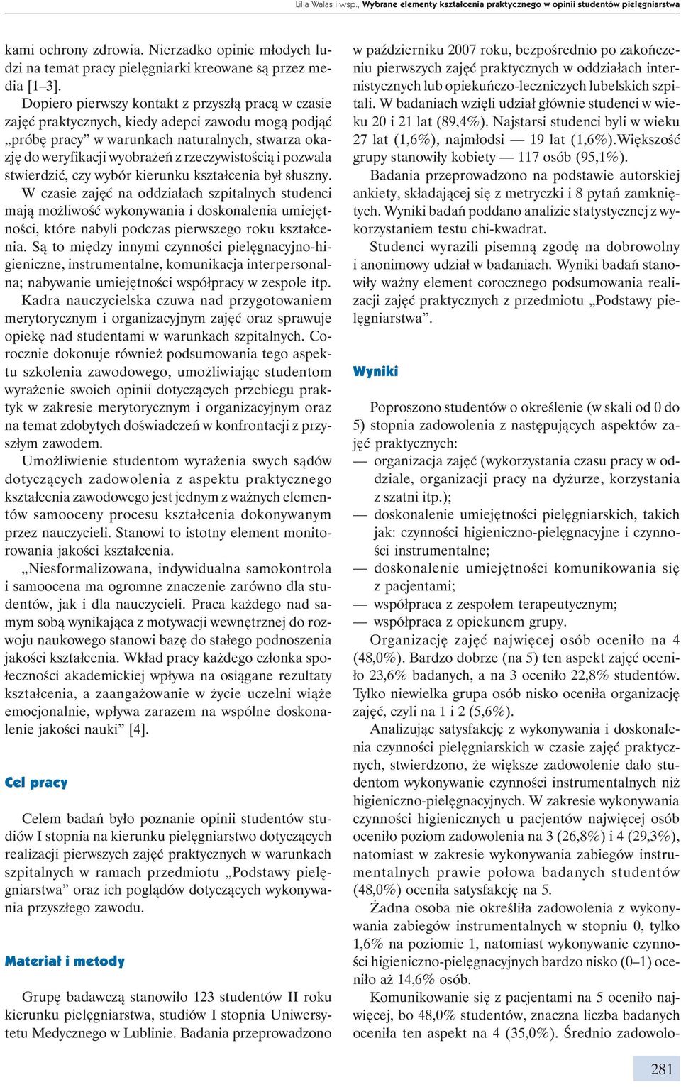 Dopiero pierwszy kontakt z przyszłą pracą w czasie zajęć praktycznych, kiedy adepci zawodu mogą podjąć próbę pracy w warunkach naturalnych, stwarza okazję do weryfikacji wyobrażeń z rzeczywistością i
