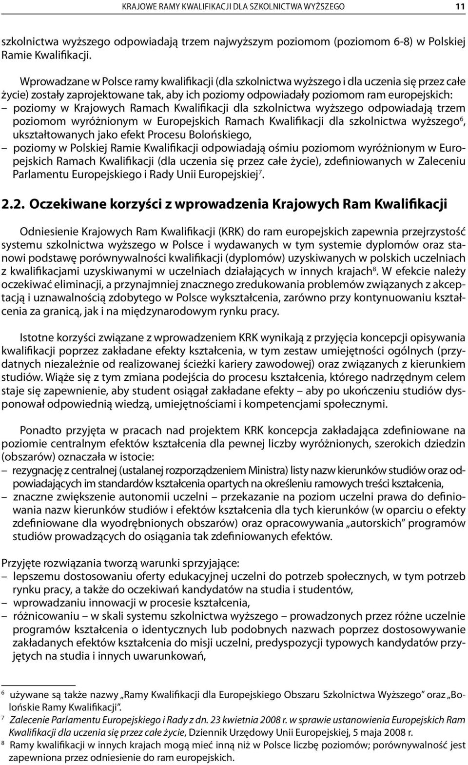 Krajowych Ramach Kwalifikacji dla szkolnictwa wyższego odpowiadają trzem poziomom wyróżnionym w Europejskich Ramach Kwalifikacji dla szkolnictwa wyższego 6, ukształtowanych jako efekt Procesu