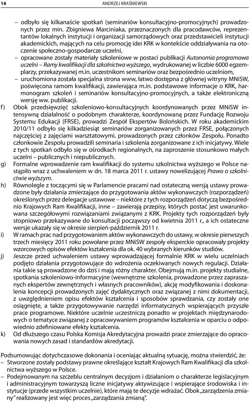 w kontekście oddziaływania na otoczenie społeczno-gospodarcze uczelni, opracowane zostały materiały szkoleniowe w postaci publikacji Autonomia programowa uczelni Ramy kwalifikacji dla szkolnictwa