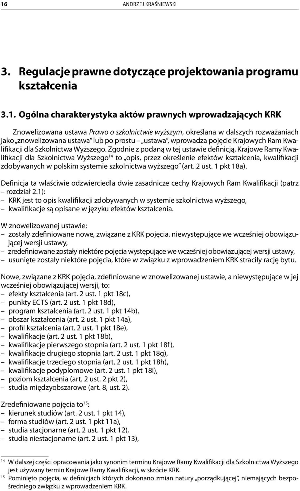 Zgodnie z podaną w tej ustawie definicją, Krajowe Ramy Kwalifikacji dla Szkolnictwa Wyższego 14 to opis, przez określenie efektów kształcenia, kwalifikacji zdobywanych w polskim systemie szkolnictwa