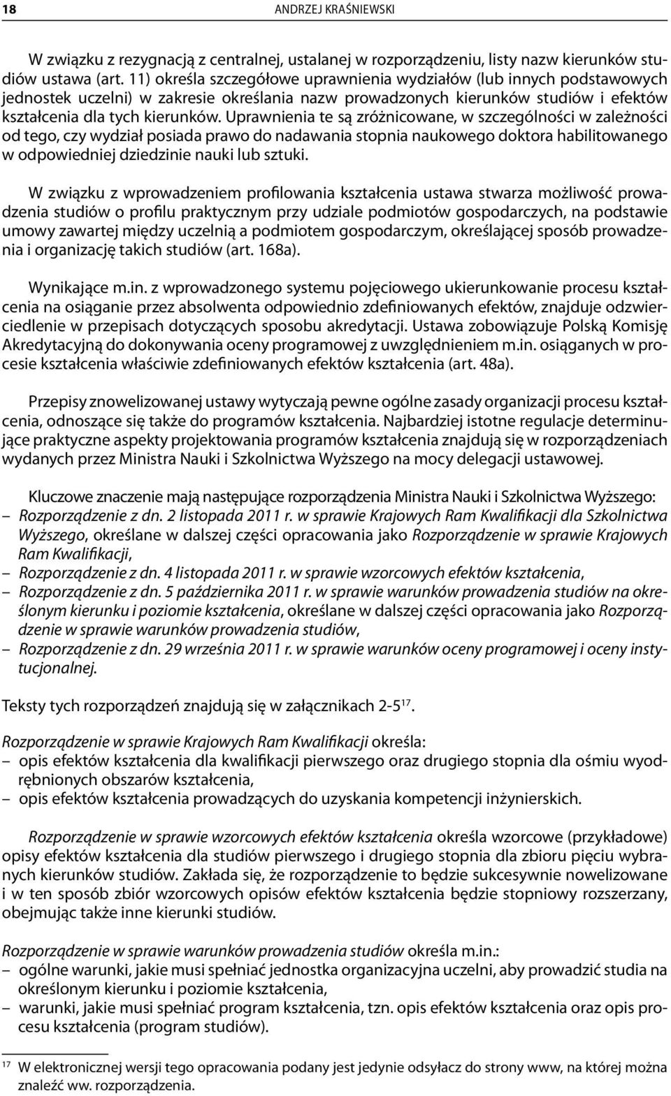 Uprawnienia te są zróżnicowane, w szczególności w zależności od tego, czy wydział posiada prawo do nadawania stopnia naukowego doktora habilitowanego w odpowiedniej dziedzinie nauki lub sztuki.
