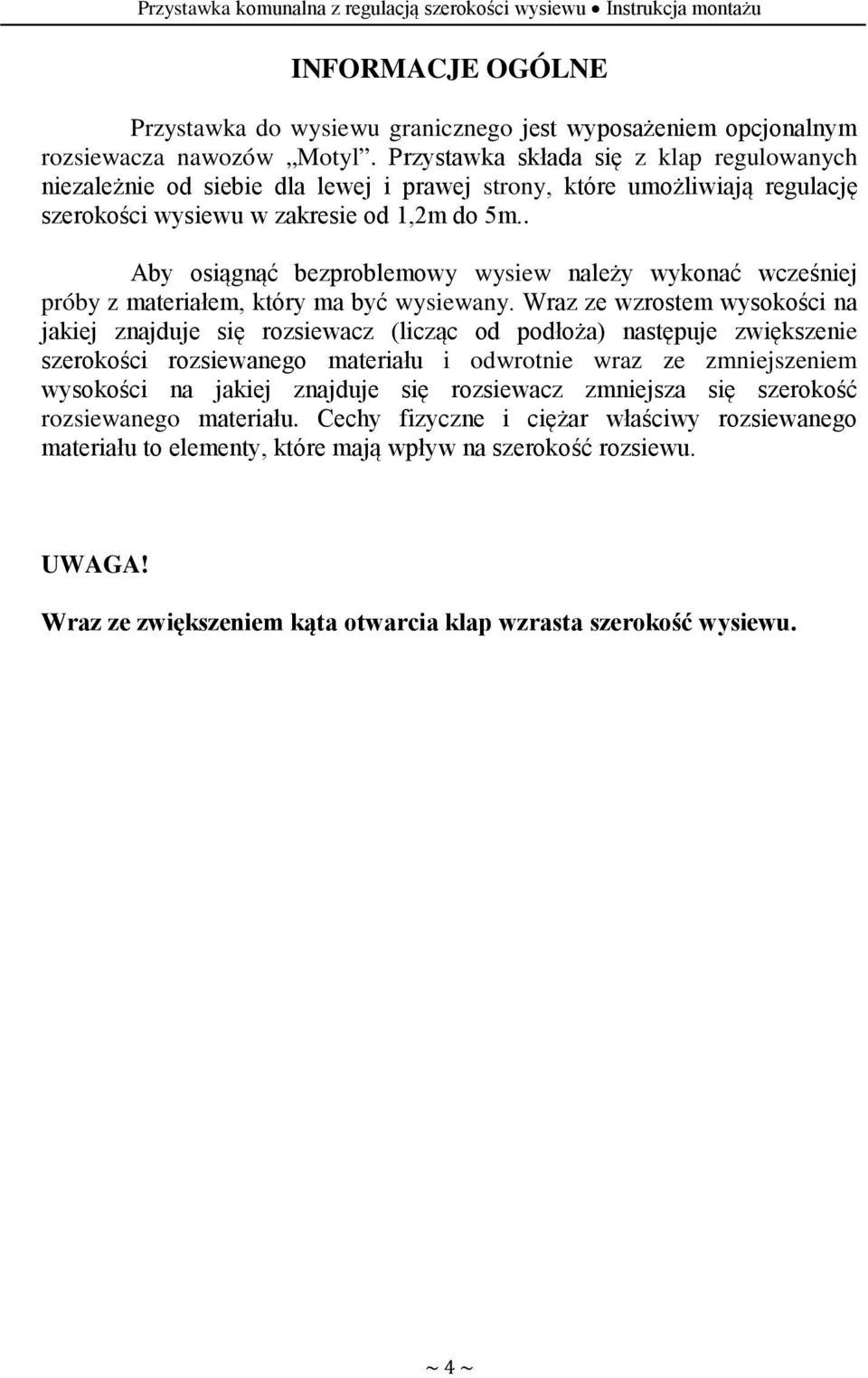 . Aby osiągnąć bezproblemowy wysiew należy wykonać wcześniej próby z materiałem, który ma być wysiewany.