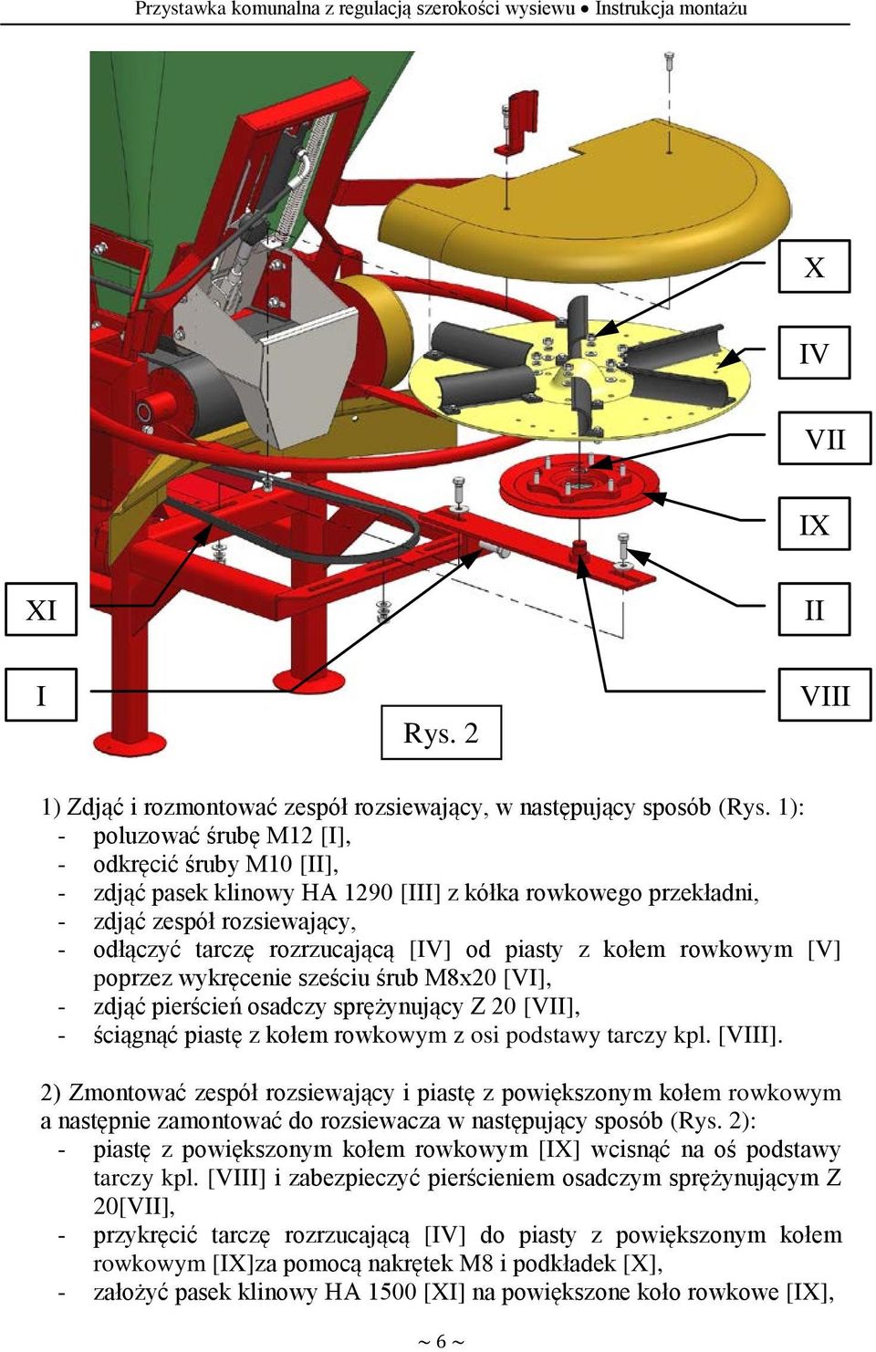 z kołem rowkowym [V] poprzez wykręcenie sześciu śrub M8x20 [VI], - zdjąć pierścień osadczy sprężynujący Z 20 [VII], - ściągnąć piastę z kołem rowkowym z osi podstawy tarczy kpl. [VIII].