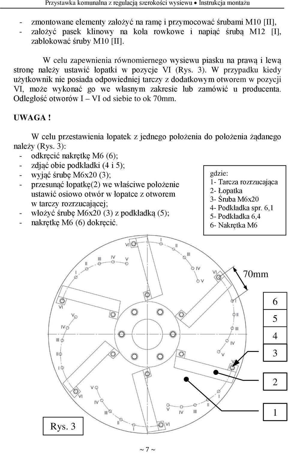 W przypadku kiedy użytkownik nie posiada odpowiedniej tarczy z dodatkowym otworem w pozycji VI, może wykonać go we własnym zakresie lub zamówić u producenta.