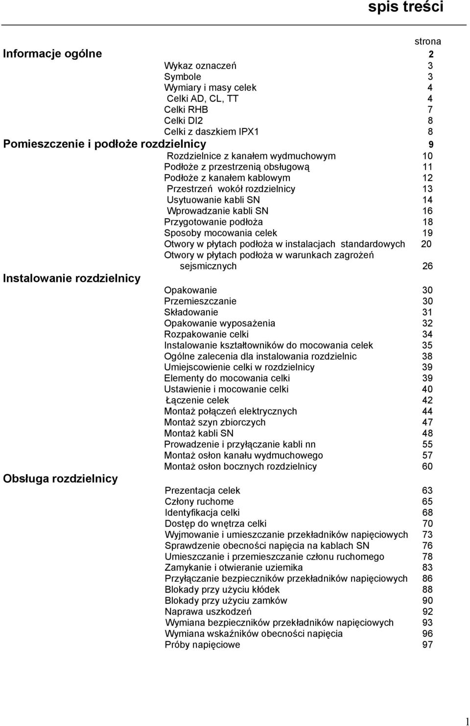 podłoża 18 Sposoby mocowania celek 19 Otwory w płytach podłoża w instalacjach standardowych 20 Otwory w płytach podłoża w warunkach zagrożeń sejsmicznych 26 Instalowanie rozdzielnicy Opakowanie 30