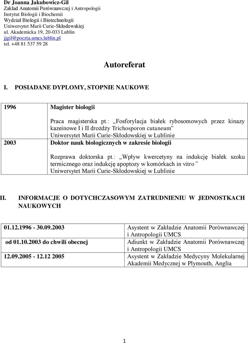 : Fosforylacja białek rybosomowych przez kinazy kazeinowe I i II drożdży Trichosporon cutaneum Uniwersytet Marii Curie-Skłodowskiej w Lublinie 2003 Doktor nauk biologicznych w zakresie biologii