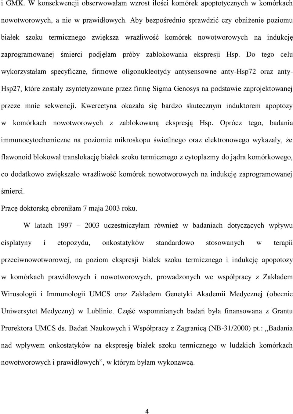 Do tego celu wykorzystałam specyficzne, firmowe oligonukleotydy antysensowne anty-hsp72 oraz anty- Hsp27, które zostały zsyntetyzowane przez firmę Sigma Genosys na podstawie zaprojektowanej przeze