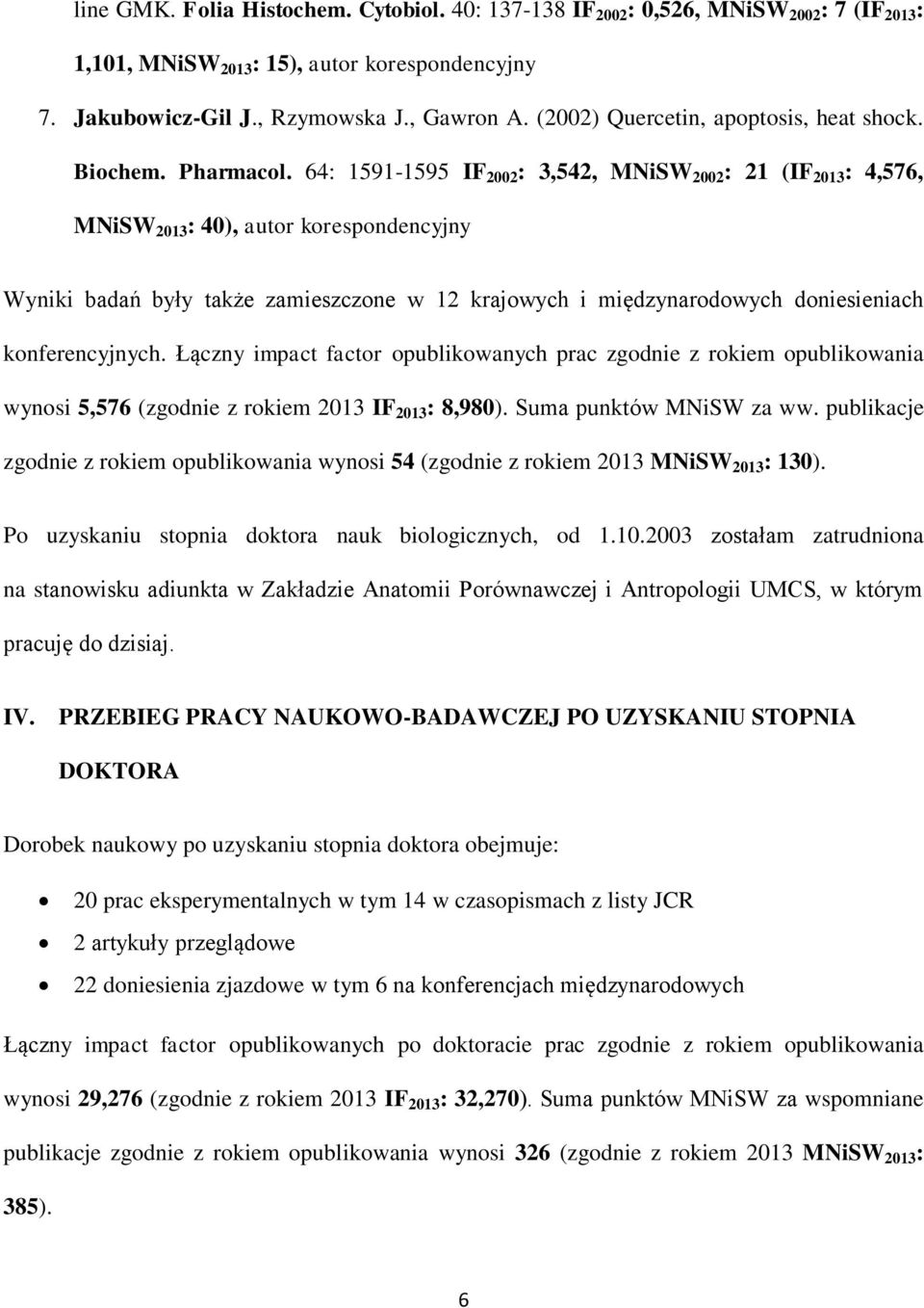 64: 1591-1595 IF 2002 : 3,542, MNiSW 2002 : 21 (IF 2013 : 4,576, MNiSW 2013 : 40), autor korespondencyjny Wyniki badań były także zamieszczone w 12 krajowych i międzynarodowych doniesieniach