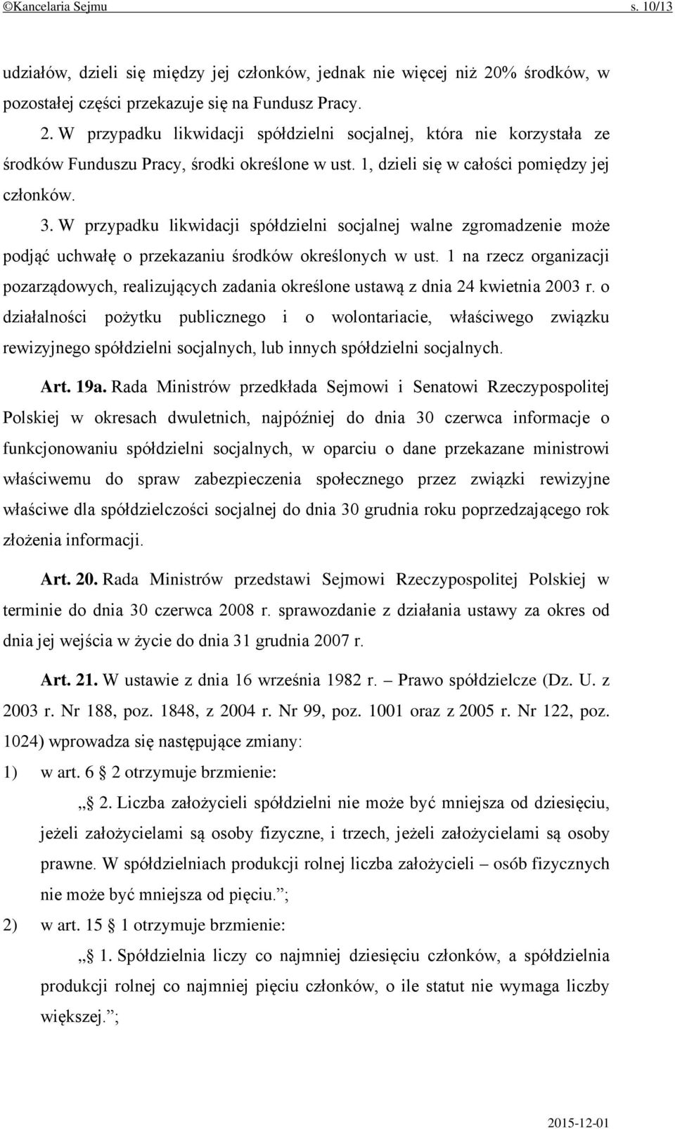 1, dzieli się w całości pomiędzy jej członków. 3. W przypadku likwidacji spółdzielni socjalnej walne zgromadzenie może podjąć uchwałę o przekazaniu środków określonych w ust.