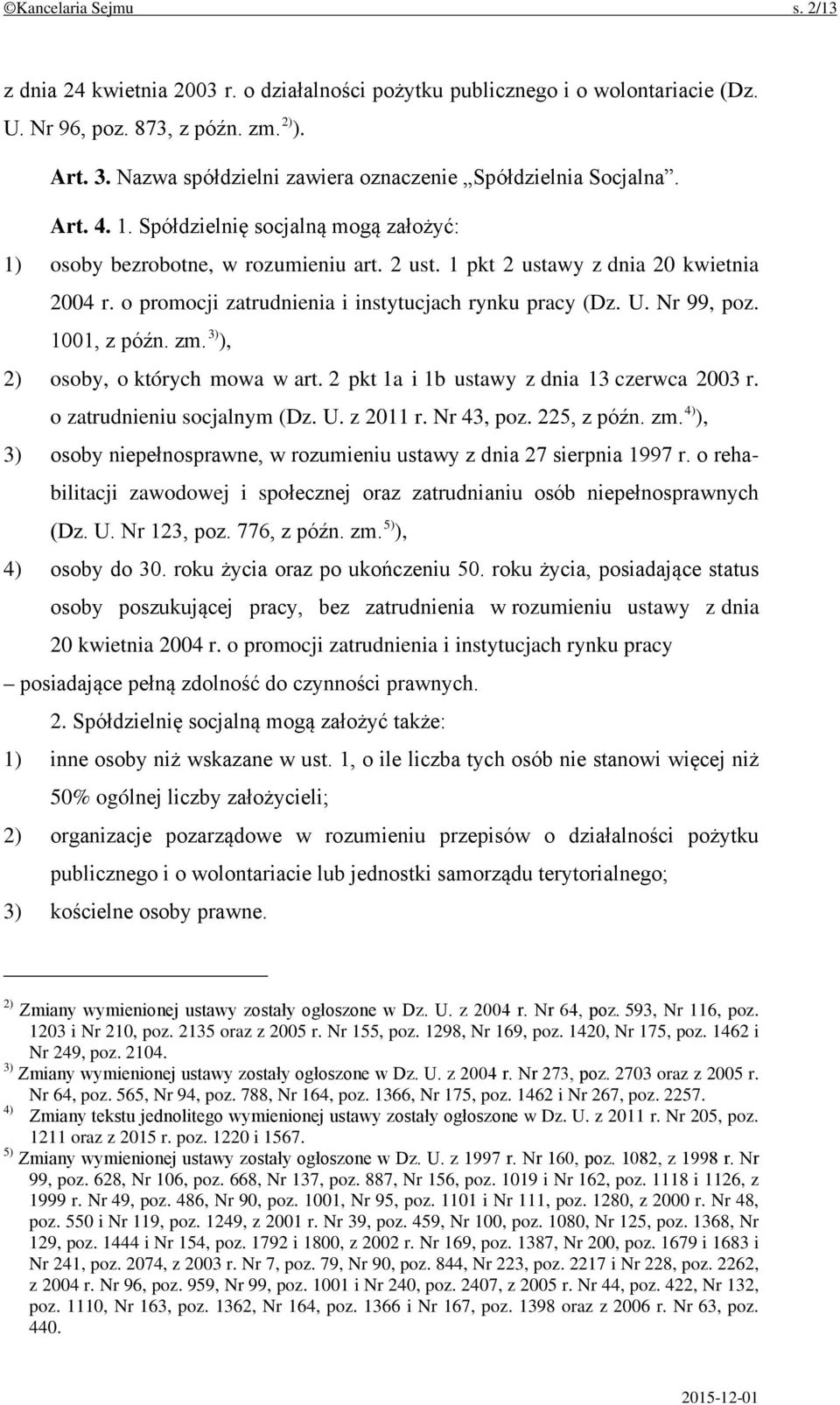 o promocji zatrudnienia i instytucjach rynku pracy (Dz. U. Nr 99, poz. 1001, z późn. zm. 3) ), 2) osoby, o których mowa w art. 2 pkt 1a i 1b ustawy z dnia 13 czerwca 2003 r.