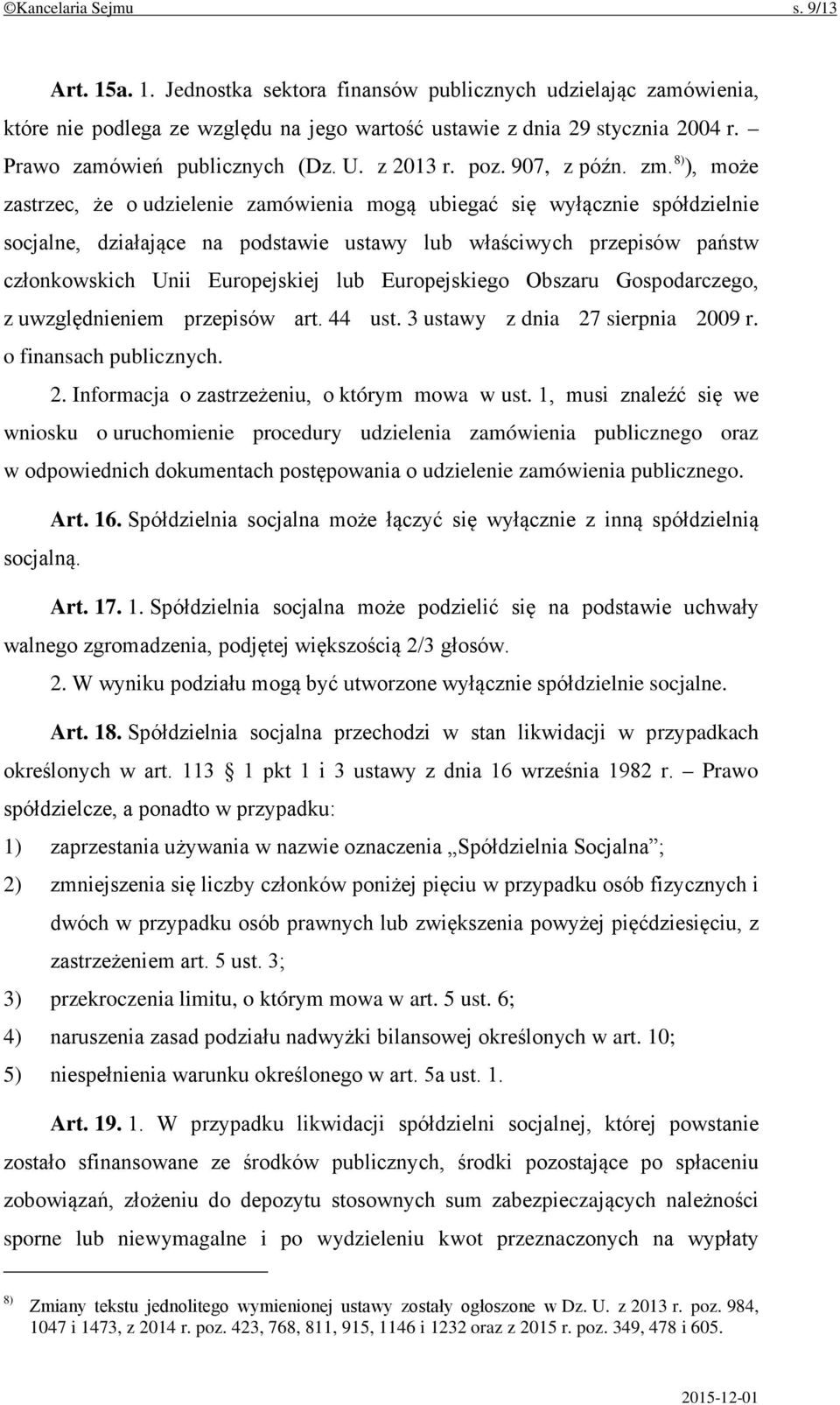 8) ), może zastrzec, że o udzielenie zamówienia mogą ubiegać się wyłącznie spółdzielnie socjalne, działające na podstawie ustawy lub właściwych przepisów państw członkowskich Unii Europejskiej lub