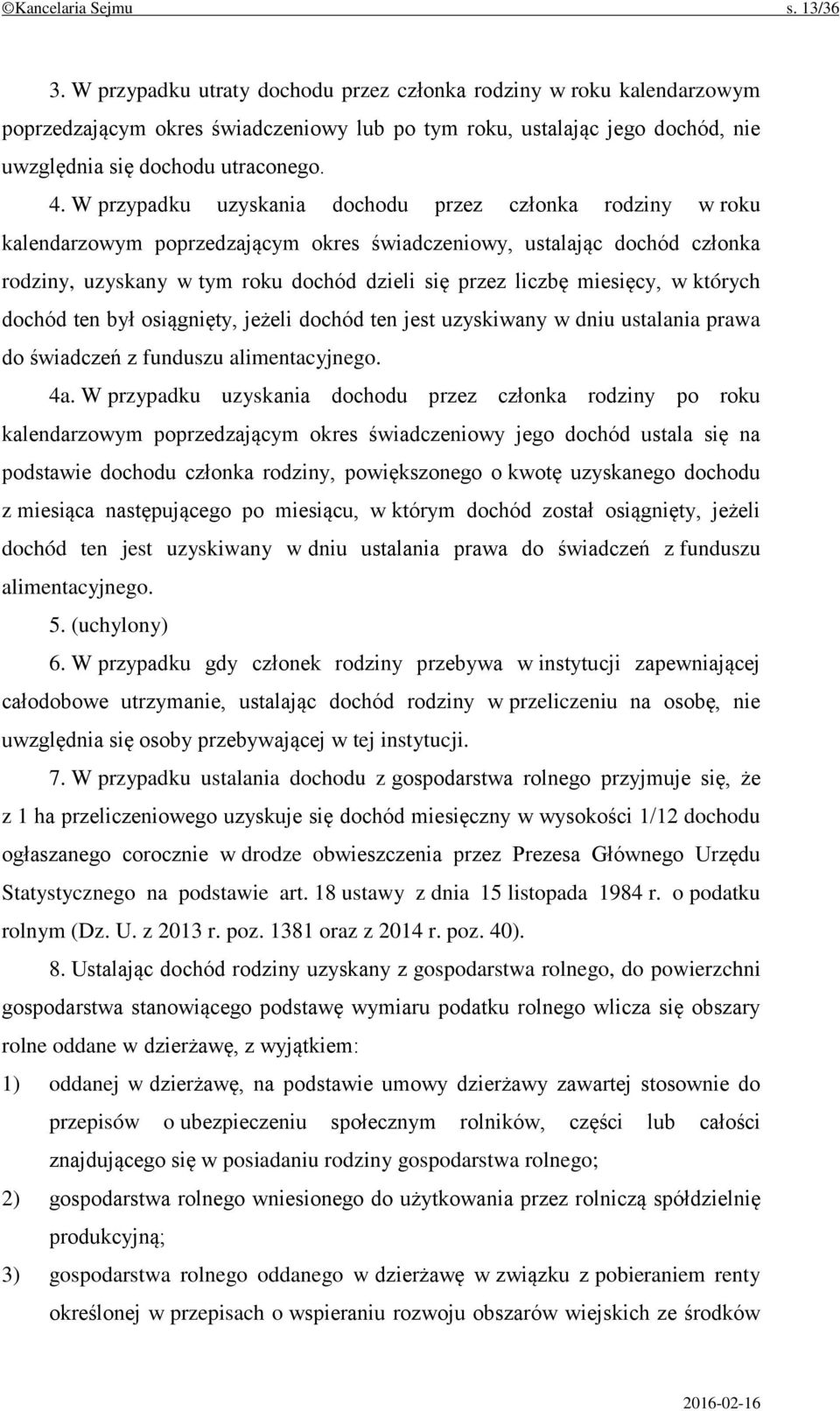 W przypadku uzyskania dochodu przez członka rodziny w roku kalendarzowym poprzedzającym okres świadczeniowy, ustalając dochód członka rodziny, uzyskany w tym roku dochód dzieli się przez liczbę