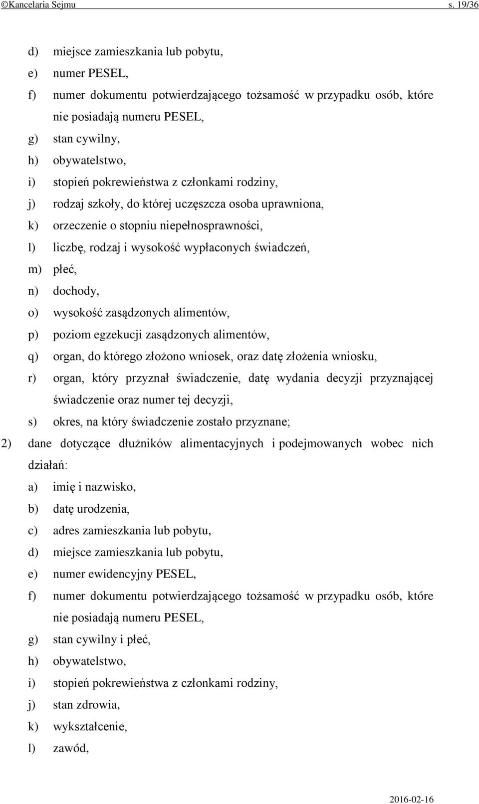 stopień pokrewieństwa z członkami rodziny, j) rodzaj szkoły, do której uczęszcza osoba uprawniona, k) orzeczenie o stopniu niepełnosprawności, l) liczbę, rodzaj i wysokość wypłaconych świadczeń, m)