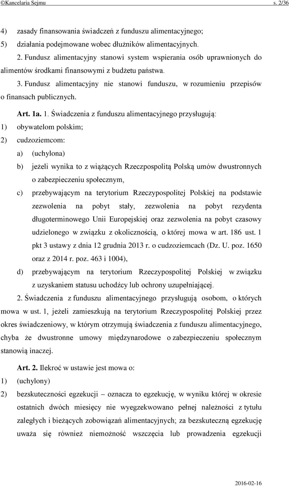 . 1. Świadczenia z funduszu alimentacyjnego przysługują: 1) obywatelom polskim; 2) cudzoziemcom: a) (uchylona) b) jeżeli wynika to z wiążących Rzeczpospolitą Polską umów dwustronnych o zabezpieczeniu
