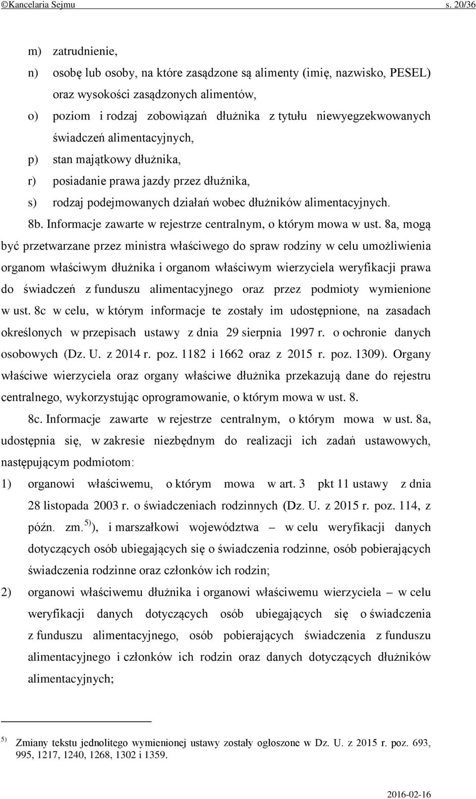 niewyegzekwowanych świadczeń alimentacyjnych, p) stan majątkowy dłużnika, r) posiadanie prawa jazdy przez dłużnika, s) rodzaj podejmowanych działań wobec dłużników alimentacyjnych. 8b.