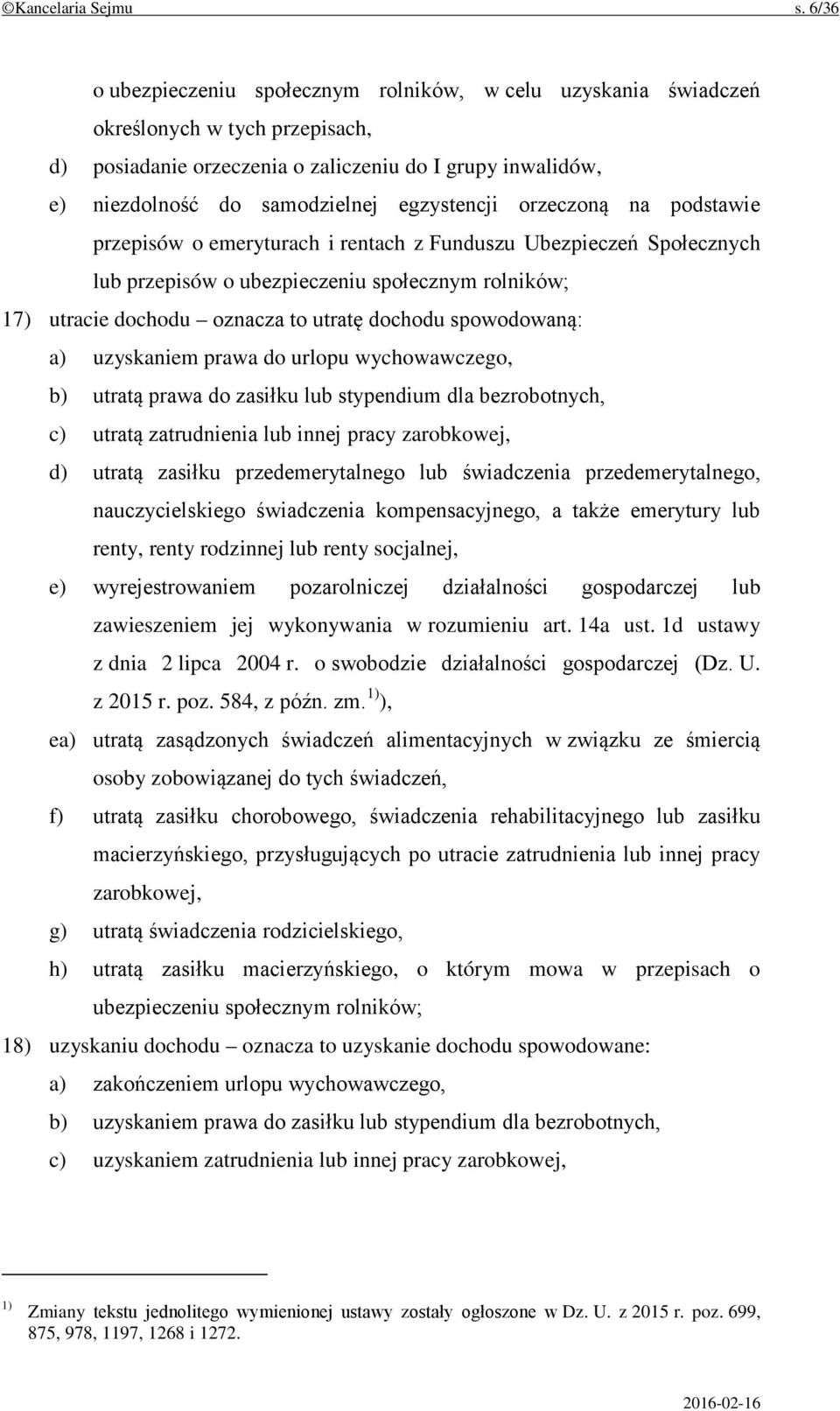 egzystencji orzeczoną na podstawie przepisów o emeryturach i rentach z Funduszu Ubezpieczeń Społecznych lub przepisów o ubezpieczeniu społecznym rolników; 17) utracie dochodu oznacza to utratę