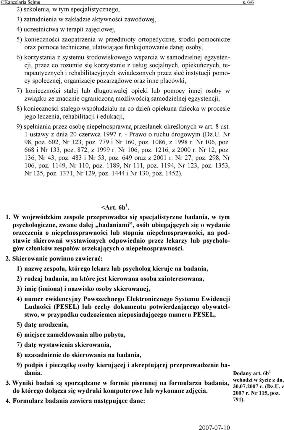 pomocnicze oraz pomoce techniczne, ułatwiające funkcjonowanie danej osoby, 6) korzystania z systemu środowiskowego wsparcia w samodzielnej egzystencji, przez co rozumie się korzystanie z usług