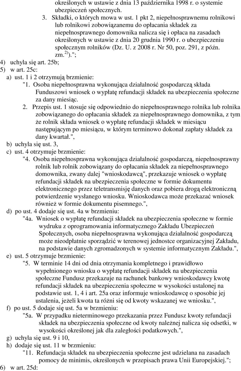 o ubezpieczeniu społecznym rolników (Dz. U. z 2008 r. Nr 50, poz. 291, z późn. zm. 2) )."; 4) uchyla się art. 25b; 5) w art. 25c: a) ust. 1 i 2 otrzymują brzmienie: "1.