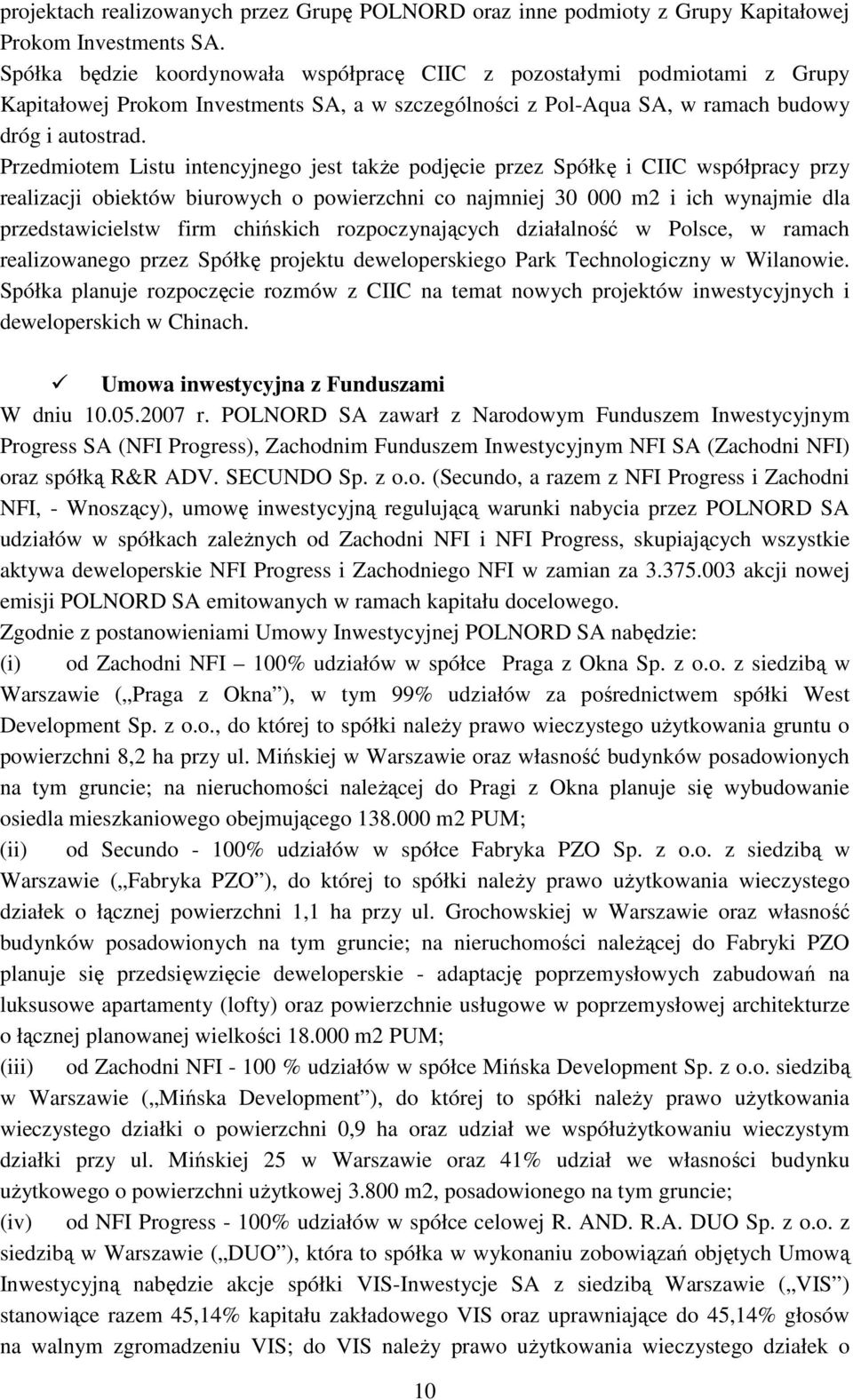 Przedmiotem Listu intencyjnego jest takŝe podjęcie przez Spółkę i CIIC współpracy przy realizacji obiektów biurowych o powierzchni co najmniej 30 000 m2 i ich wynajmie dla przedstawicielstw firm