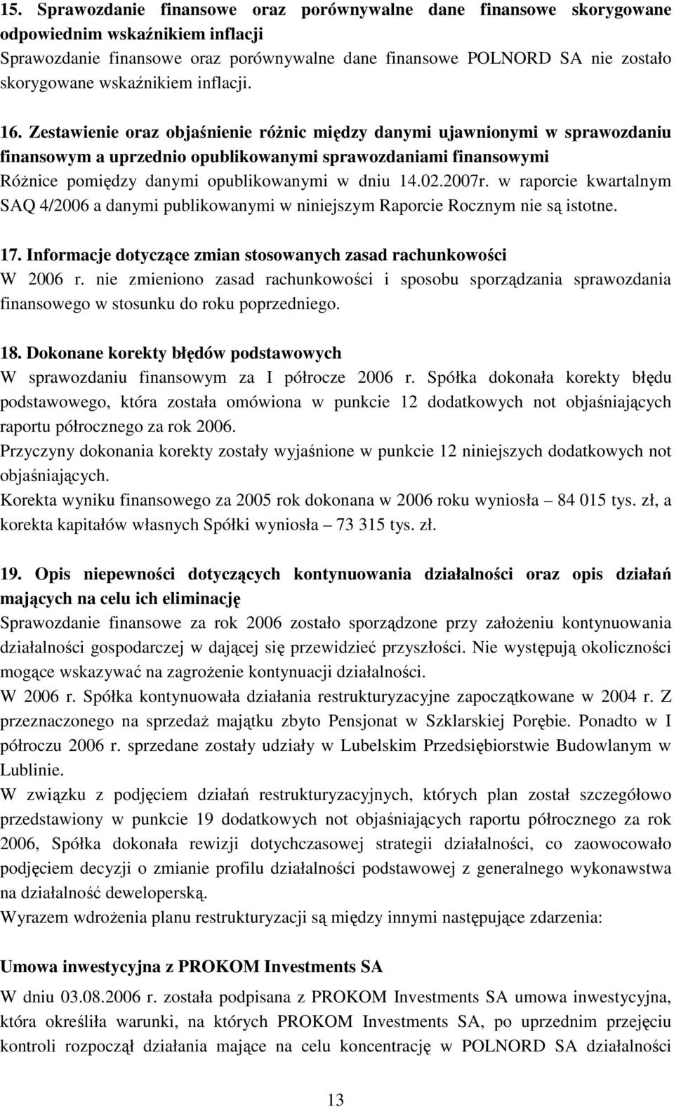 Zestawienie oraz objaśnienie róŝnic między danymi ujawnionymi w sprawozdaniu finansowym a uprzednio opublikowanymi sprawozdaniami finansowymi RóŜnice pomiędzy danymi opublikowanymi w dniu 14.02.2007r.