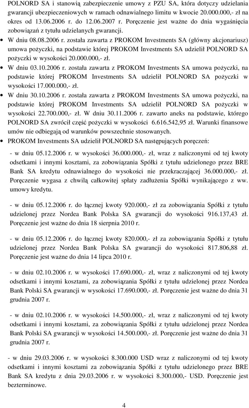 została zawarta z PROKOM Investments SA (główny akcjonariusz) umowa poŝyczki, na podstawie której PROKOM Investments SA udzielił POLNORD SA poŝyczki w wysokości 20.000.000,- zł. W dniu 03.10.2006 r.
