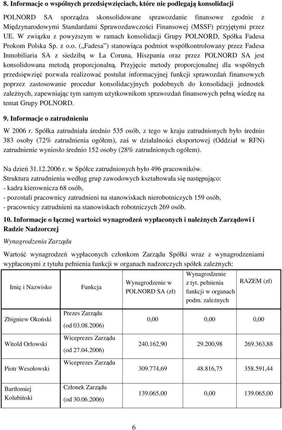 Przyjęcie metody proporcjonalnej dla wspólnych przedsięwzięć pozwala realizować postulat informacyjnej funkcji sprawozdań finansowych poprzez zastosowanie procedur konsolidacyjnych podobnych do