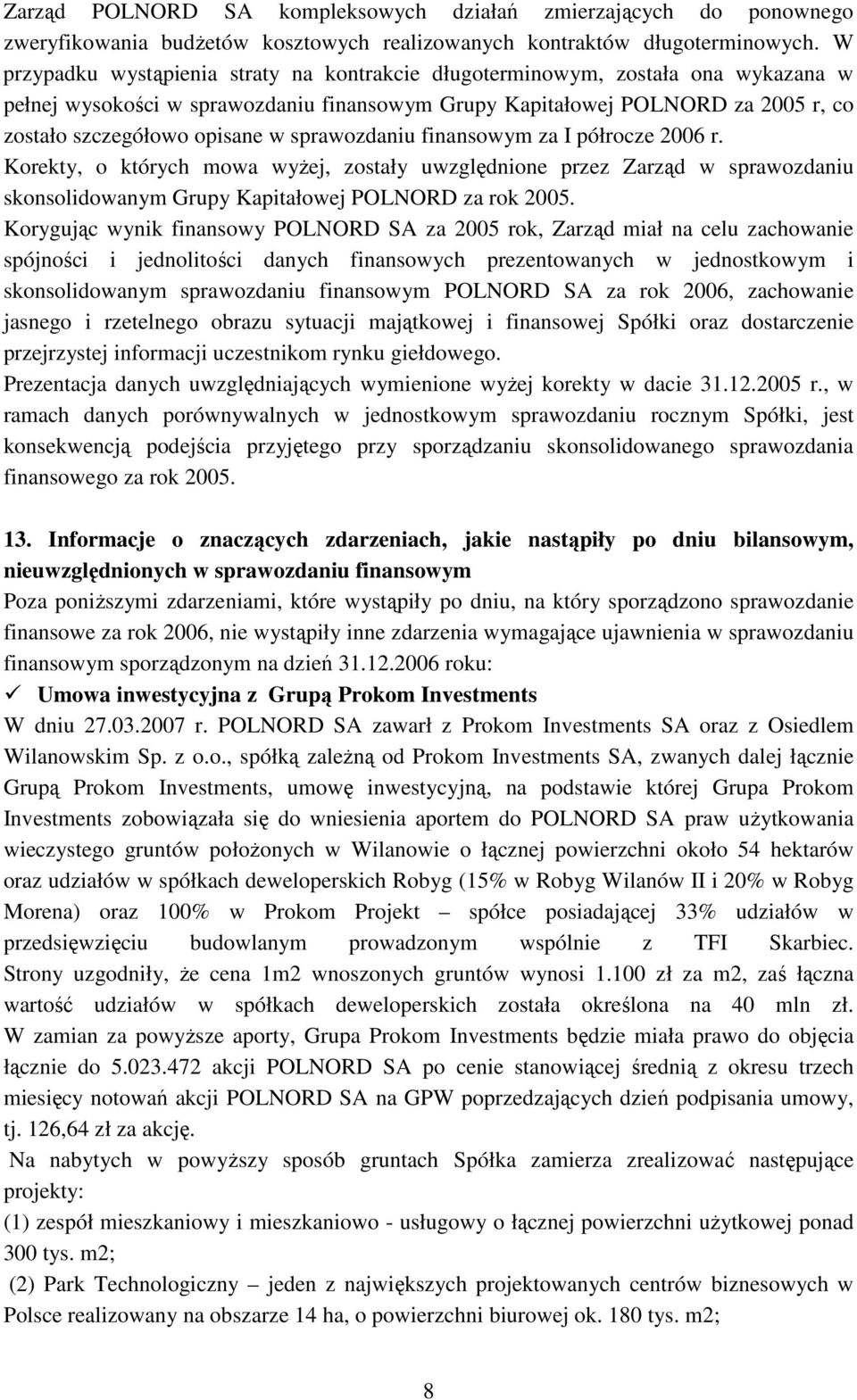 sprawozdaniu finansowym za I półrocze 2006 r. Korekty, o których mowa wyŝej, zostały uwzględnione przez Zarząd w sprawozdaniu skonsolidowanym Grupy Kapitałowej POLNORD za rok 2005.