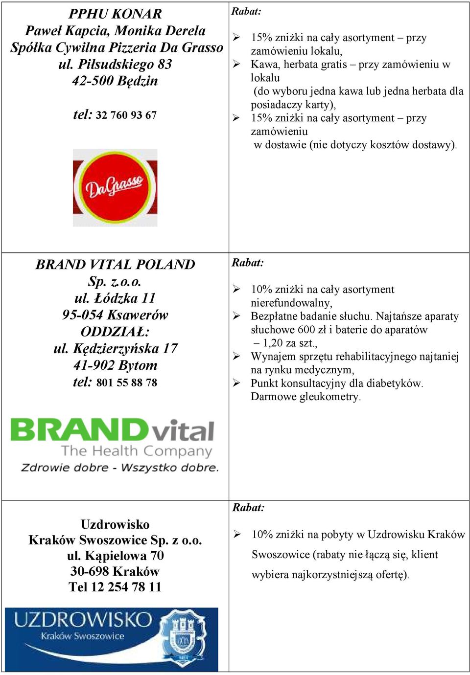 posiadaczy karty), 15% zniżki na cały asortyment przy zamówieniu w dostawie (nie dotyczy kosztów dostawy). BRAND VITAL POLAND Sp. z.o.o. ul. Łódzka 11 95-054 Ksawerów ODDZIAŁ: ul.