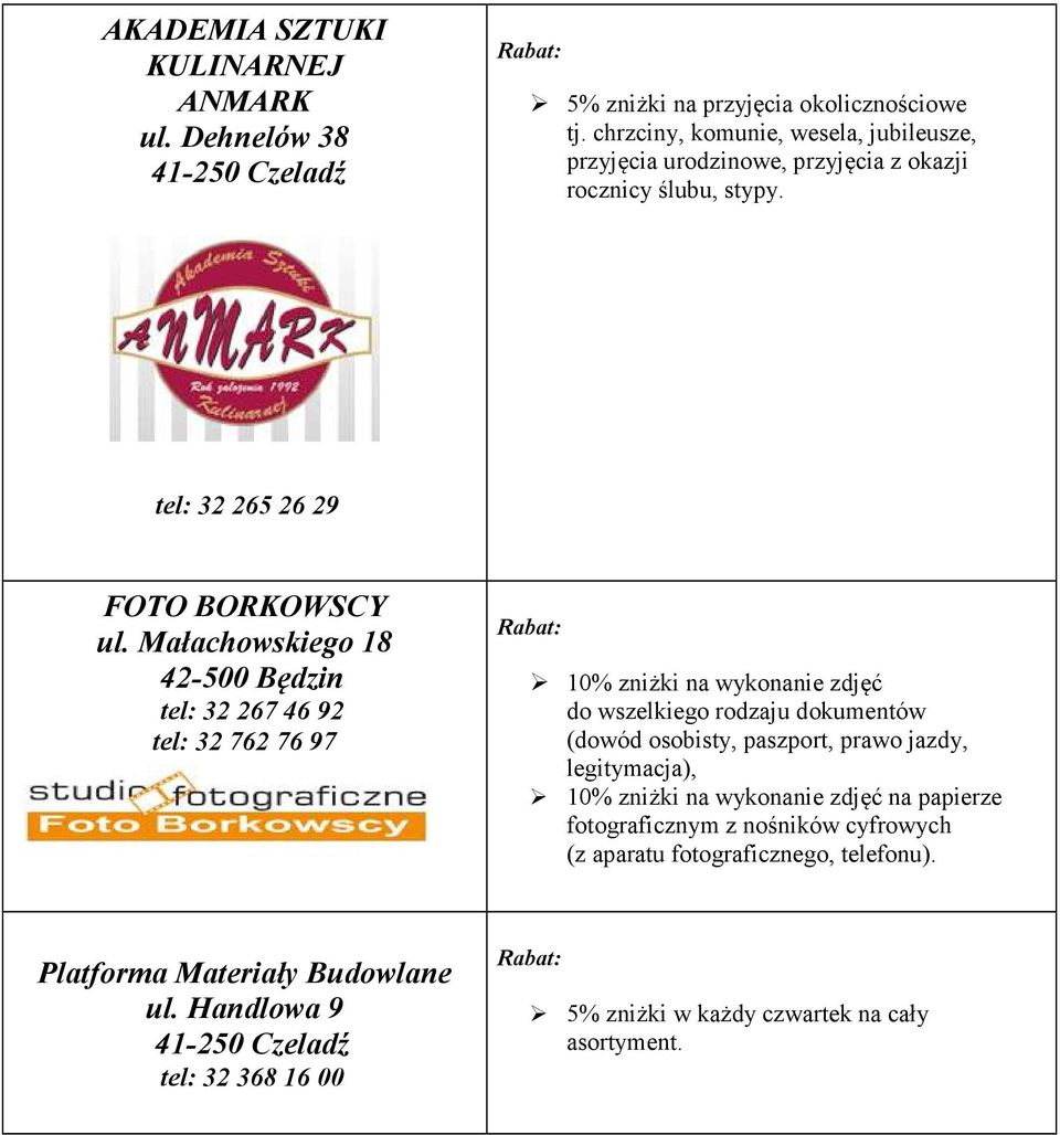 Małachowskiego 18 42-500 Będzin tel: 32 267 46 92 tel: 32 762 76 97 10% zniżki na wykonanie zdjęć do wszelkiego rodzaju dokumentów (dowód osobisty, paszport, prawo