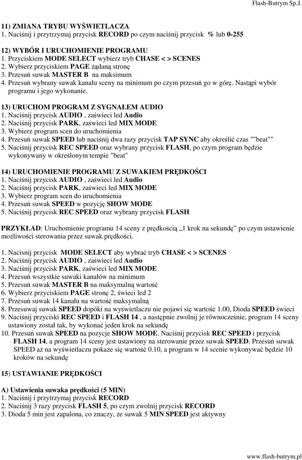 Naci nij przycisk AUDIO, za wieci led Audio 2. Naci nij przycisk PARK, za wieci led MIX MODE 3. Wybierz program scen do uruchomienia 4.