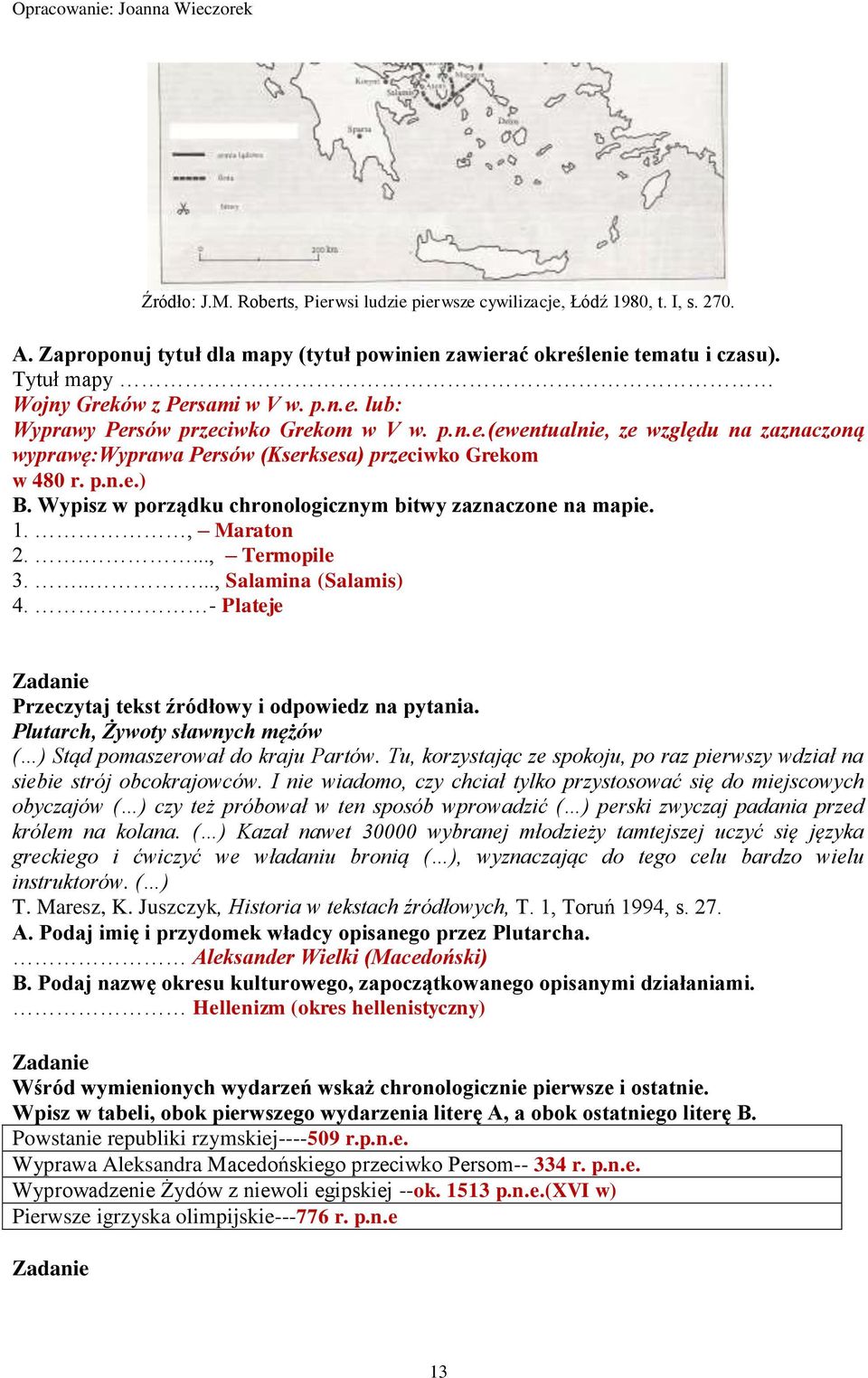 Wypisz w porządku chronologicznym bitwy zaznaczone na mapie. 1., Maraton 2....., Termopile 3......, Salamina (Salamis) 4. - Plateje Przeczytaj tekst źródłowy i odpowiedz na pytania.