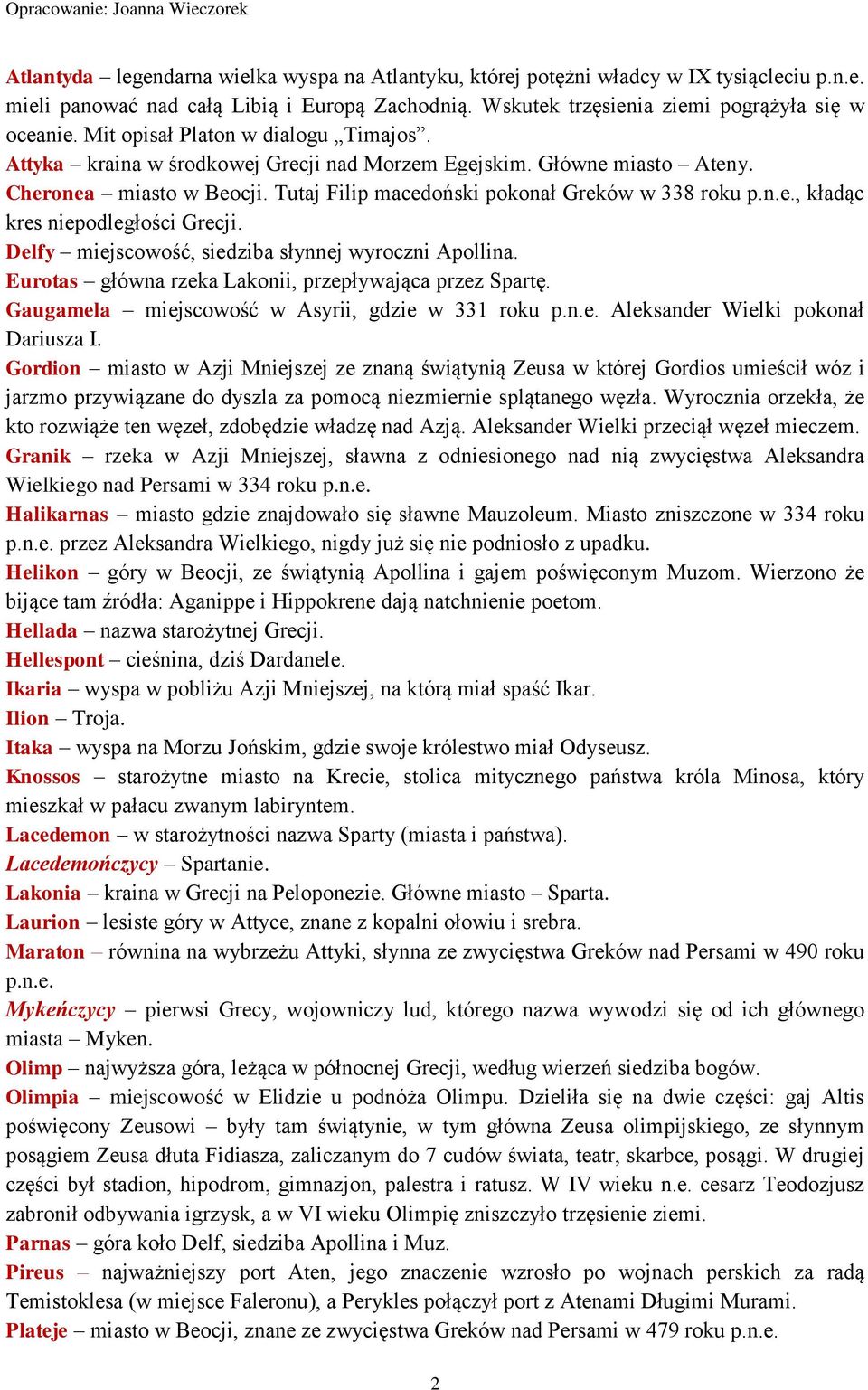 Delfy miejscowość, siedziba słynnej wyroczni Apollina. Eurotas główna rzeka Lakonii, przepływająca przez Spartę. Gaugamela miejscowość w Asyrii, gdzie w 331 roku p.n.e. Aleksander Wielki pokonał Dariusza I.