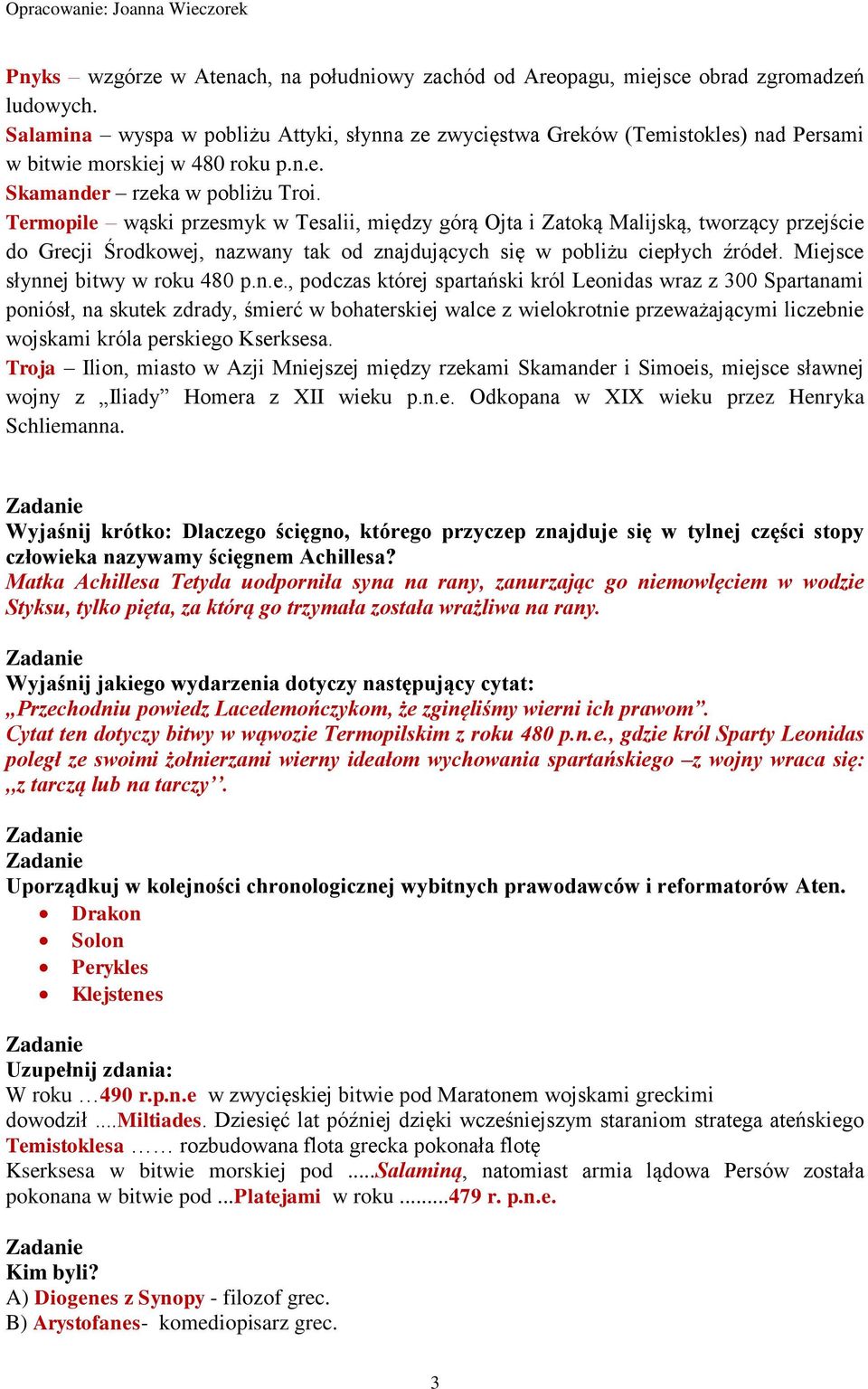 Termopile wąski przesmyk w Tesalii, między górą Ojta i Zatoką Malijską, tworzący przejście do Grecji Środkowej, nazwany tak od znajdujących się w pobliżu ciepłych źródeł.