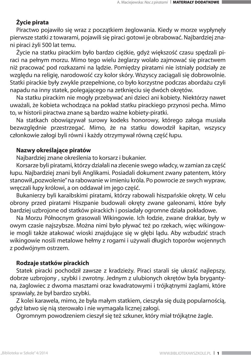 Mimo tego wielu żeglarzy wolało zajmować się piractwem niż pracować pod rozkazami na lądzie. Pomiędzy piratami nie istniały podziały ze względu na religię, narodowość czy kolor skóry.