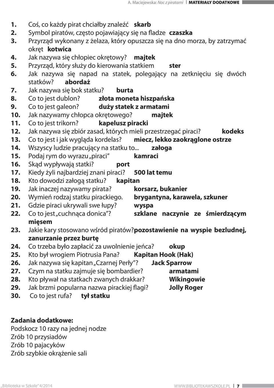 Jak nazywa się bok statku? burta 8. Co to jest dublon? złota moneta hiszpańska 9. Co to jest galeon? duży statek z armatami 10. Jak nazywamy chłopca okrętowego? majtek 11. Co to jest trikorn?