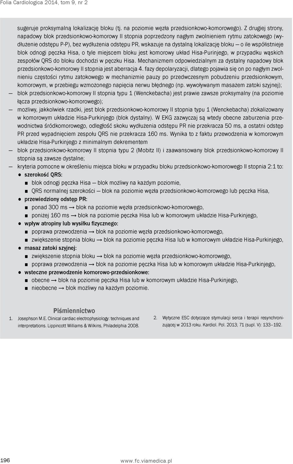 bloku o ile współistnieje blok odnogi pęczka Hisa, o tyle miejscem bloku jest komorowy układ Hisa-Purinjego, w przypadku wąskich zespołów QRS do bloku dochodzi w pęczku Hisa.